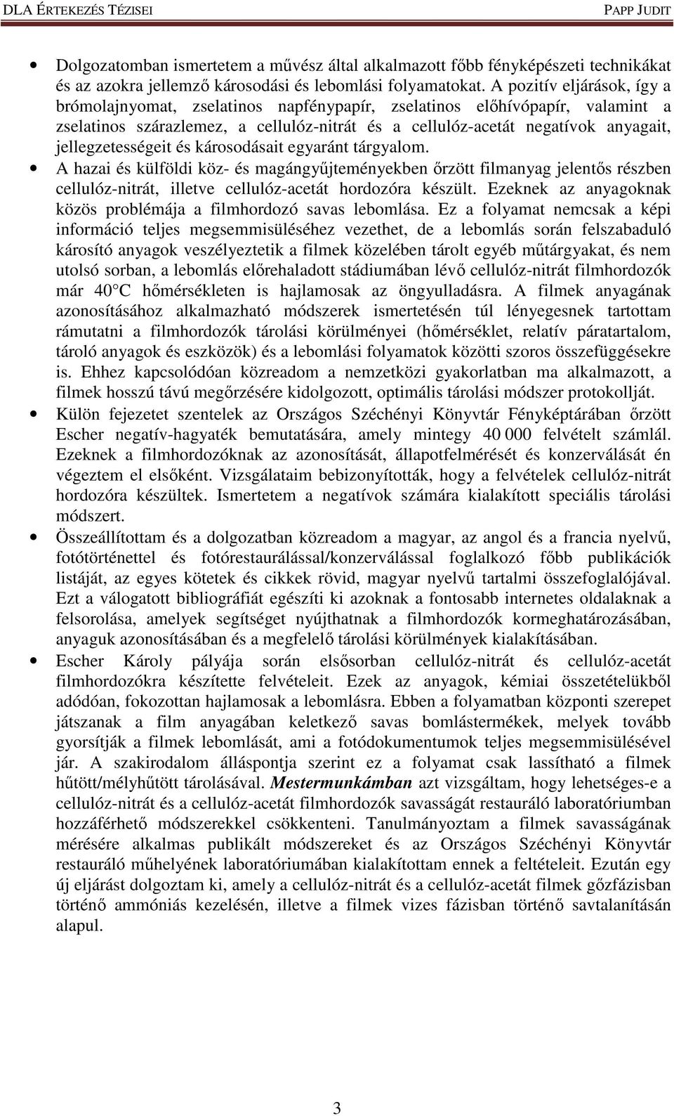 jellegzetességeit és károsodásait egyaránt tárgyalom. A hazai és külföldi köz- és magángyűjteményekben őrzött filmanyag jelentős részben cellulóz-nitrát, illetve cellulóz-acetát hordozóra készült.