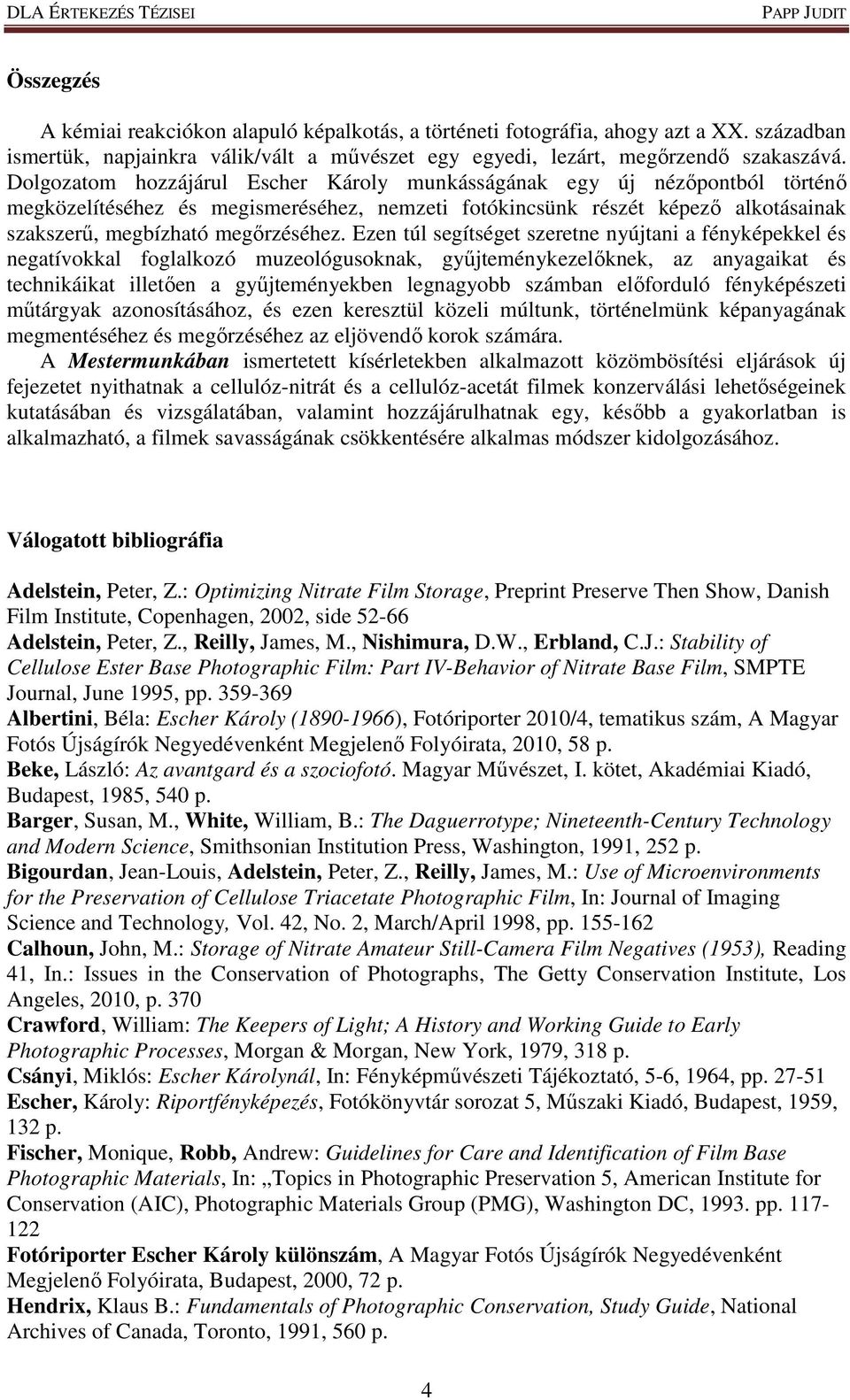 Ezen túl segítséget szeretne nyújtani a fényképekkel és negatívokkal foglalkozó muzeológusoknak, gyűjteménykezelőknek, az anyagaikat és technikáikat illetően a gyűjteményekben legnagyobb számban