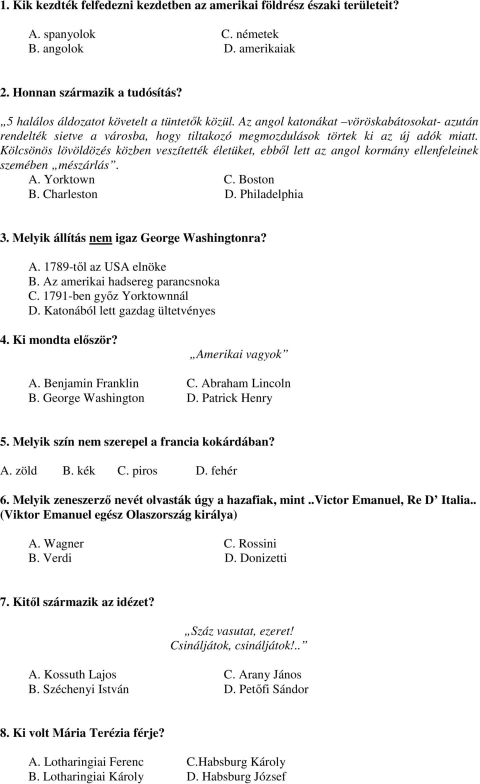 Kölcsönös lövöldözés közben veszítették életüket, ebbıl lett az angol kormány ellenfeleinek szemében mészárlás. A. Yorktown C. Boston B. Charleston D. Philadelphia 3.