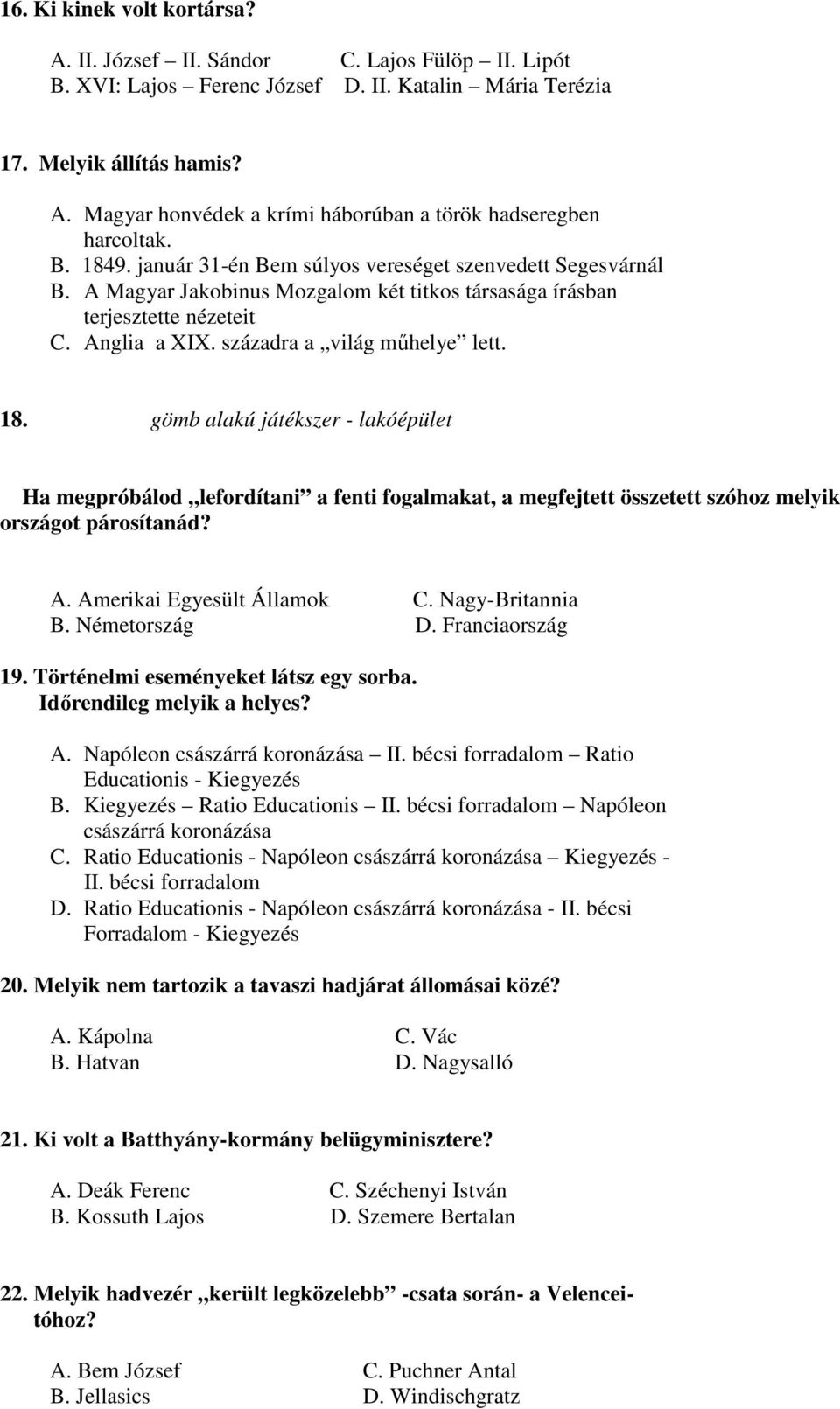 A. Amerikai Egyesült Államok C. Nagy-Britannia B. Németország D. Franciaország 19. Történelmi eseményeket látsz egy sorba. Idırendileg melyik a helyes? A. Napóleon császárrá koronázása II.