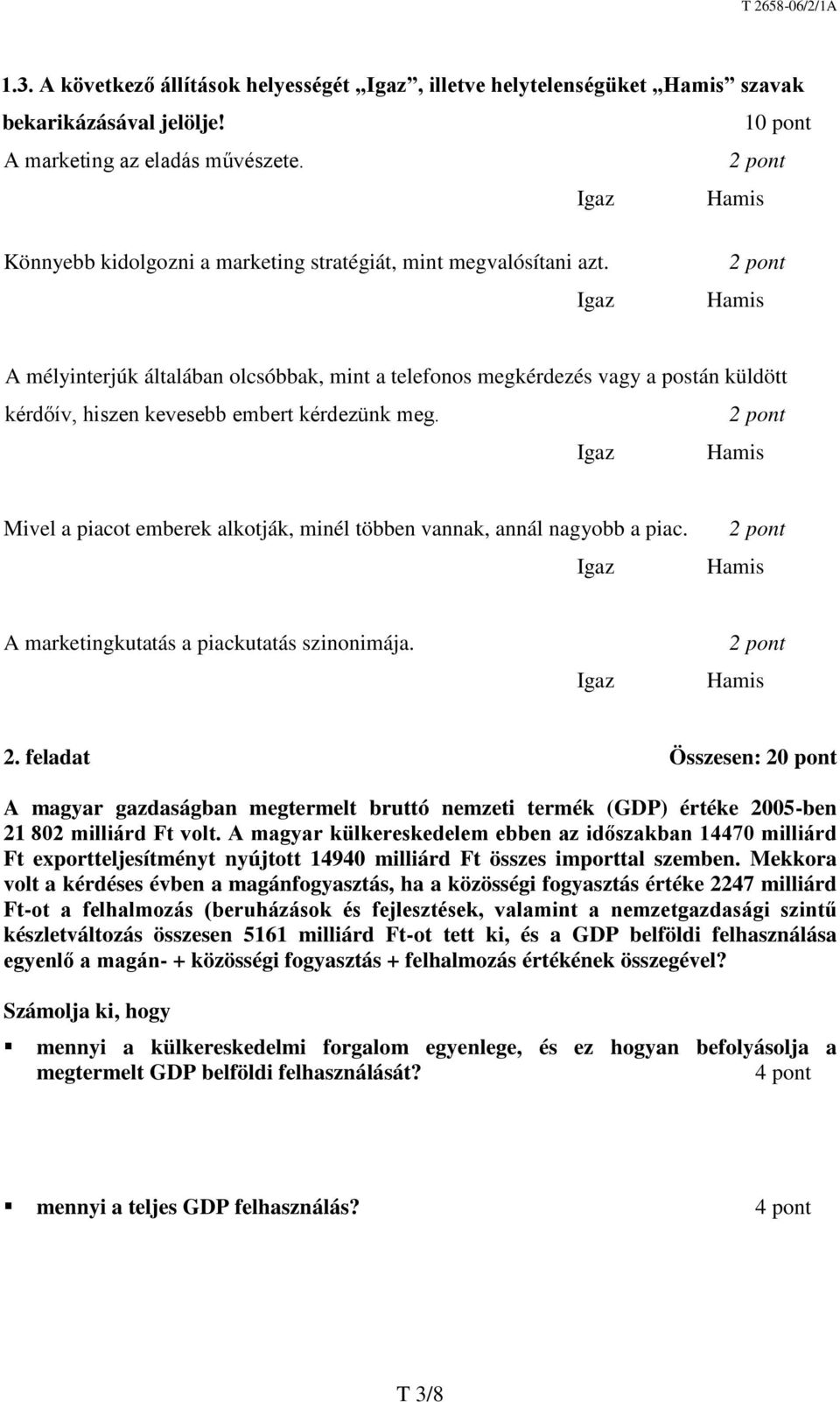 Igaz Hamis A mélyinterjúk általában olcsóbbak, mint a telefonos megkérdezés vagy a postán küldött kérdőív, hiszen kevesebb embert kérdezünk meg.