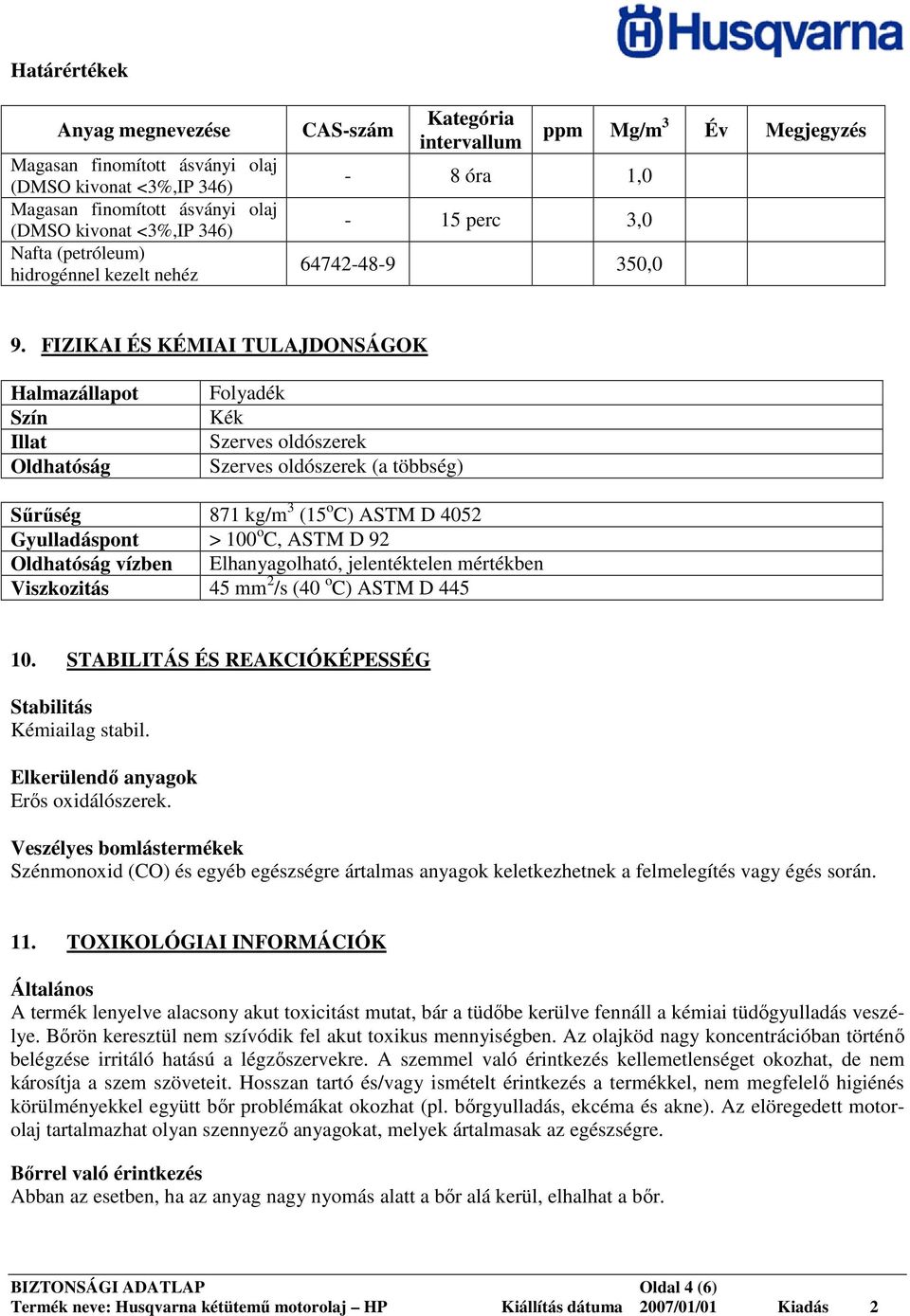 FIZIKAI ÉS KÉMIAI TULAJDONSÁGOK Halmazállapot Szín Illat Oldhatóság Folyadék Kék Szerves oldószerek Szerves oldószerek (a többség) Sűrűség 871 kg/m 3 (15 o C) ASTM D 4052 Gyulladáspont > 100 o C,