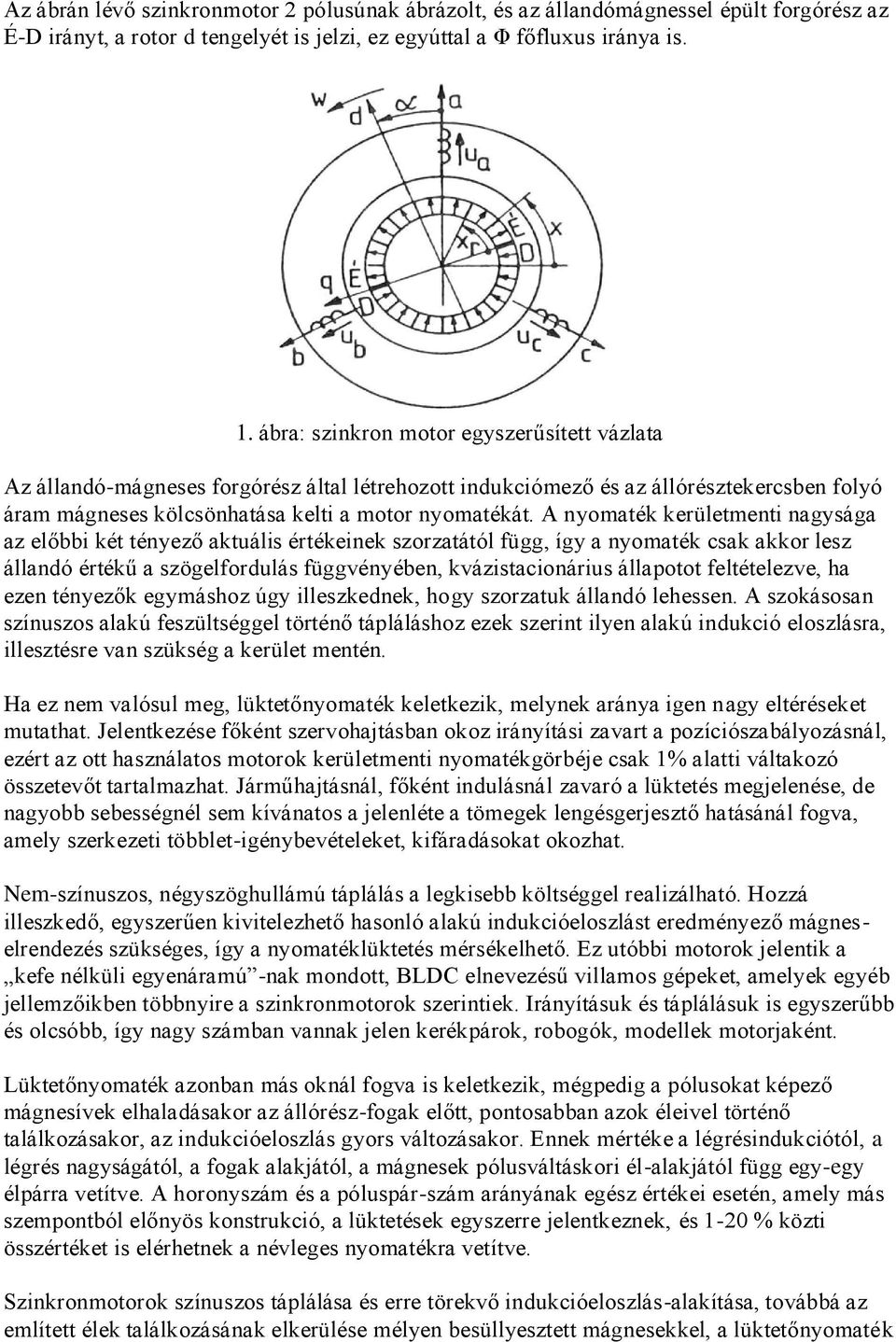 A nyomaték kerületmenti nagysága az előbbi két tényező aktuális értékeinek szorzatától függ, így a nyomaték csak akkor lesz állandó értékű a szögelfordulás függvényében, kvázistacionárius állapotot