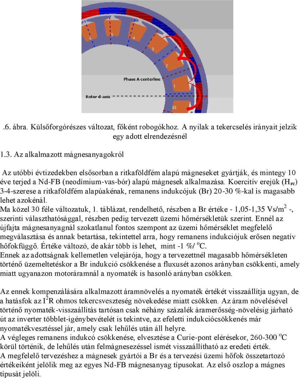 Koercitív erejük (H rc ) 3-4-szerese a ritkaföldfém alapúakénak, remanens indukcójuk (Br) 20-30 %-kal is magasabb lehet azokénál. Ma közel 30 féle változatuk, 1.