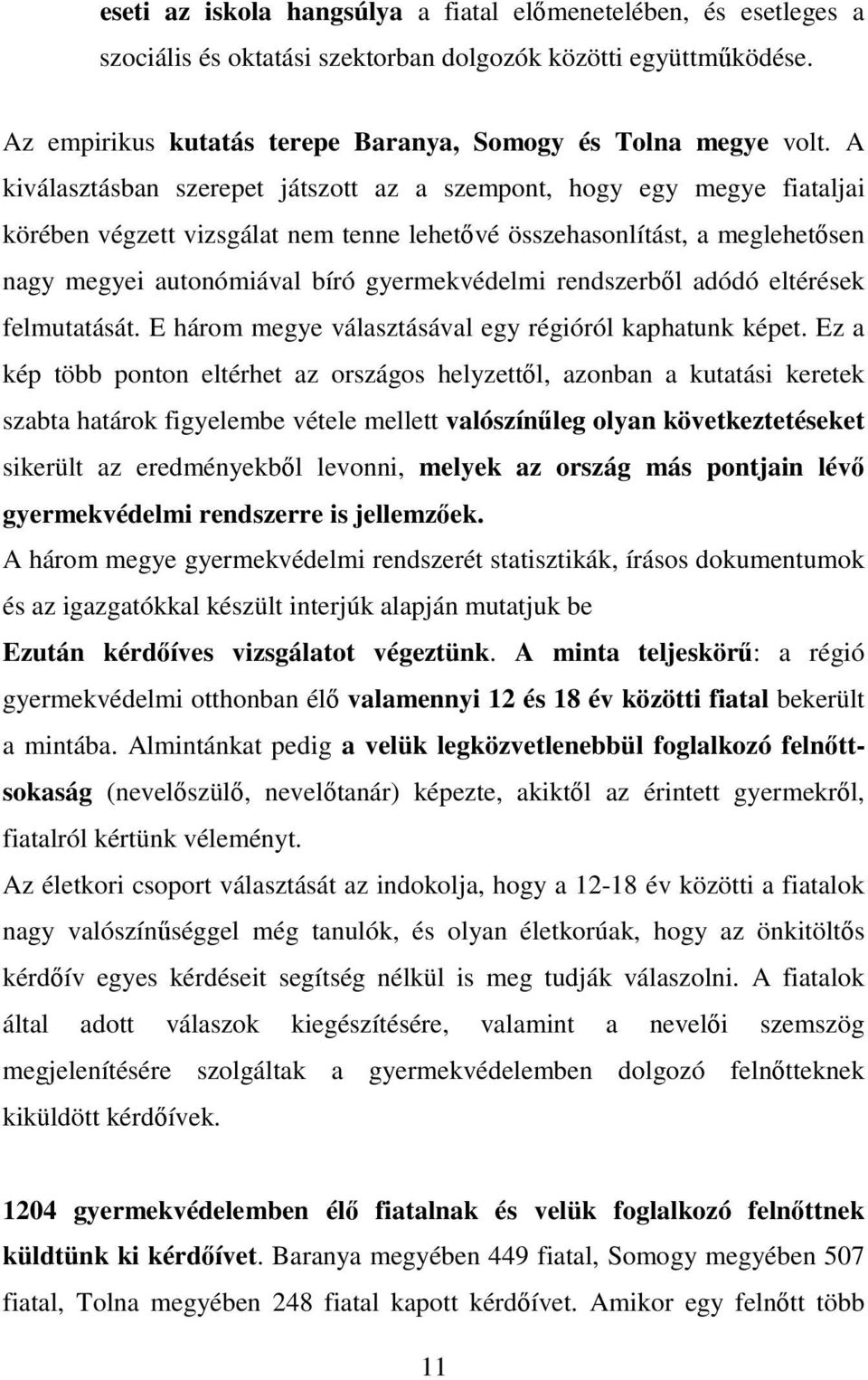 rendszerbıl adódó eltérések felmutatását. E három megye választásával egy régióról kaphatunk képet.