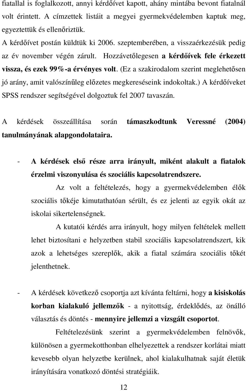 (Ez a szakirodalom szerint meglehetısen jó arány, amit valószínőleg elızetes megkereséseink indokoltak.) A kérdıíveket SPSS rendszer segítségével dolgoztuk fel 2007 tavaszán.