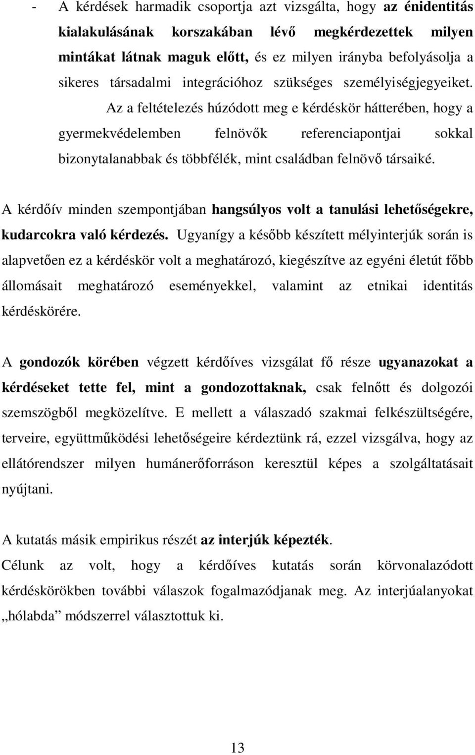 Az a feltételezés húzódott meg e kérdéskör hátterében, hogy a gyermekvédelemben felnövık referenciapontjai sokkal bizonytalanabbak és többfélék, mint családban felnövı társaiké.