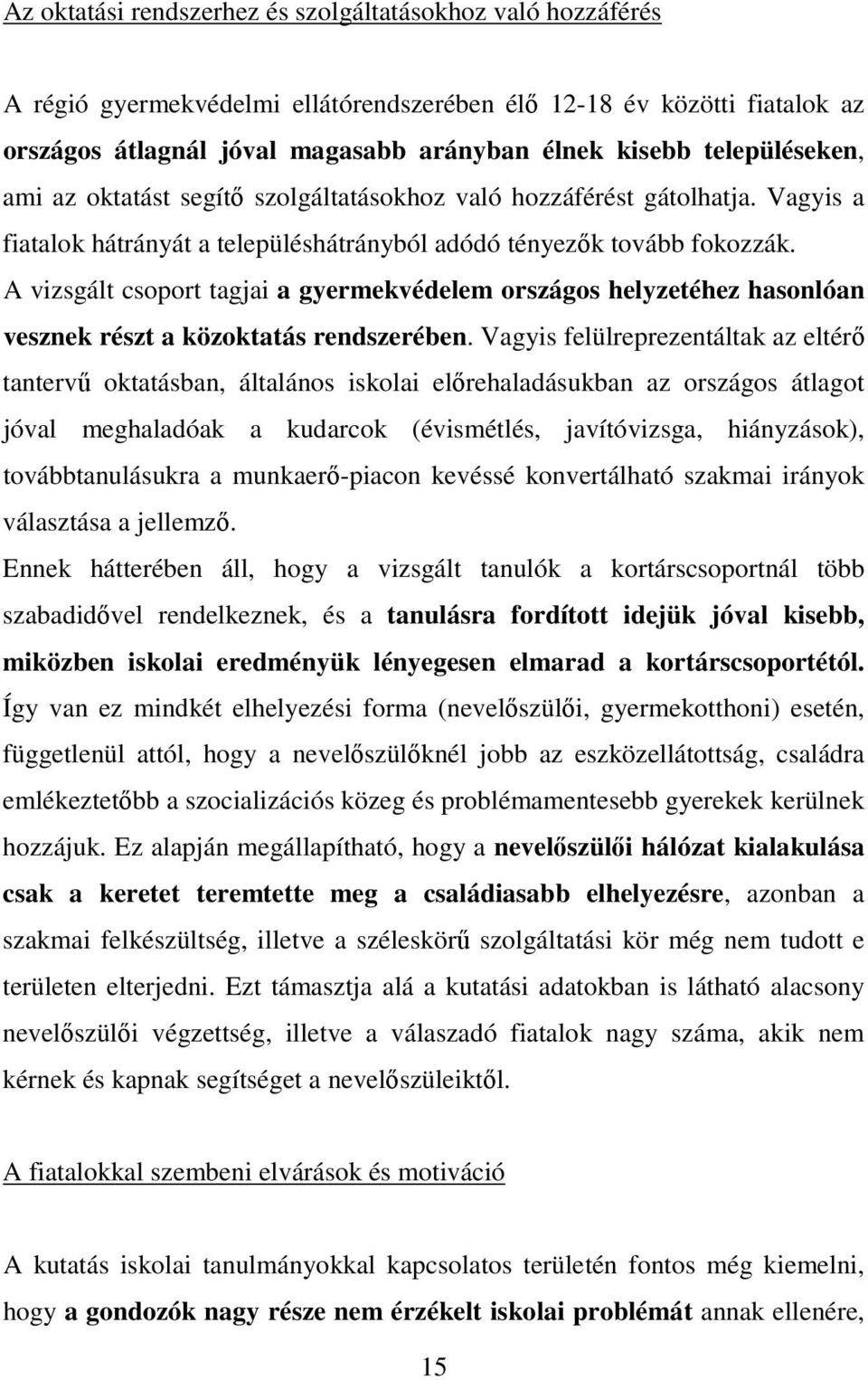 A vizsgált csoport tagjai a gyermekvédelem országos helyzetéhez hasonlóan vesznek részt a közoktatás rendszerében.