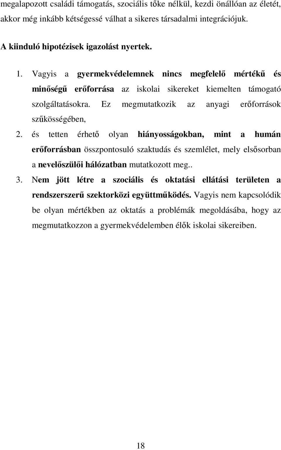 és tetten érhetı olyan hiányosságokban, mint a humán erıforrásban összpontosuló szaktudás és szemlélet, mely elsısorban a nevelıszülıi hálózatban mutatkozott meg.. 3.