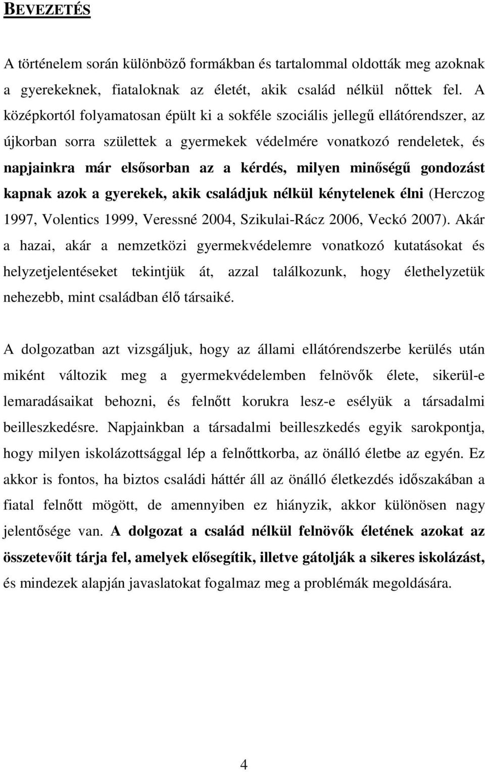 milyen minıségő gondozást kapnak azok a gyerekek, akik családjuk nélkül kénytelenek élni (Herczog 1997, Volentics 1999, Veressné 2004, Szikulai-Rácz 2006, Veckó 2007).