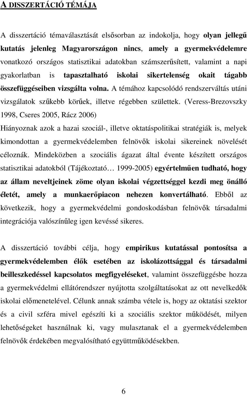 A témához kapcsolódó rendszerváltás utáni vizsgálatok szőkebb körőek, illetve régebben születtek.