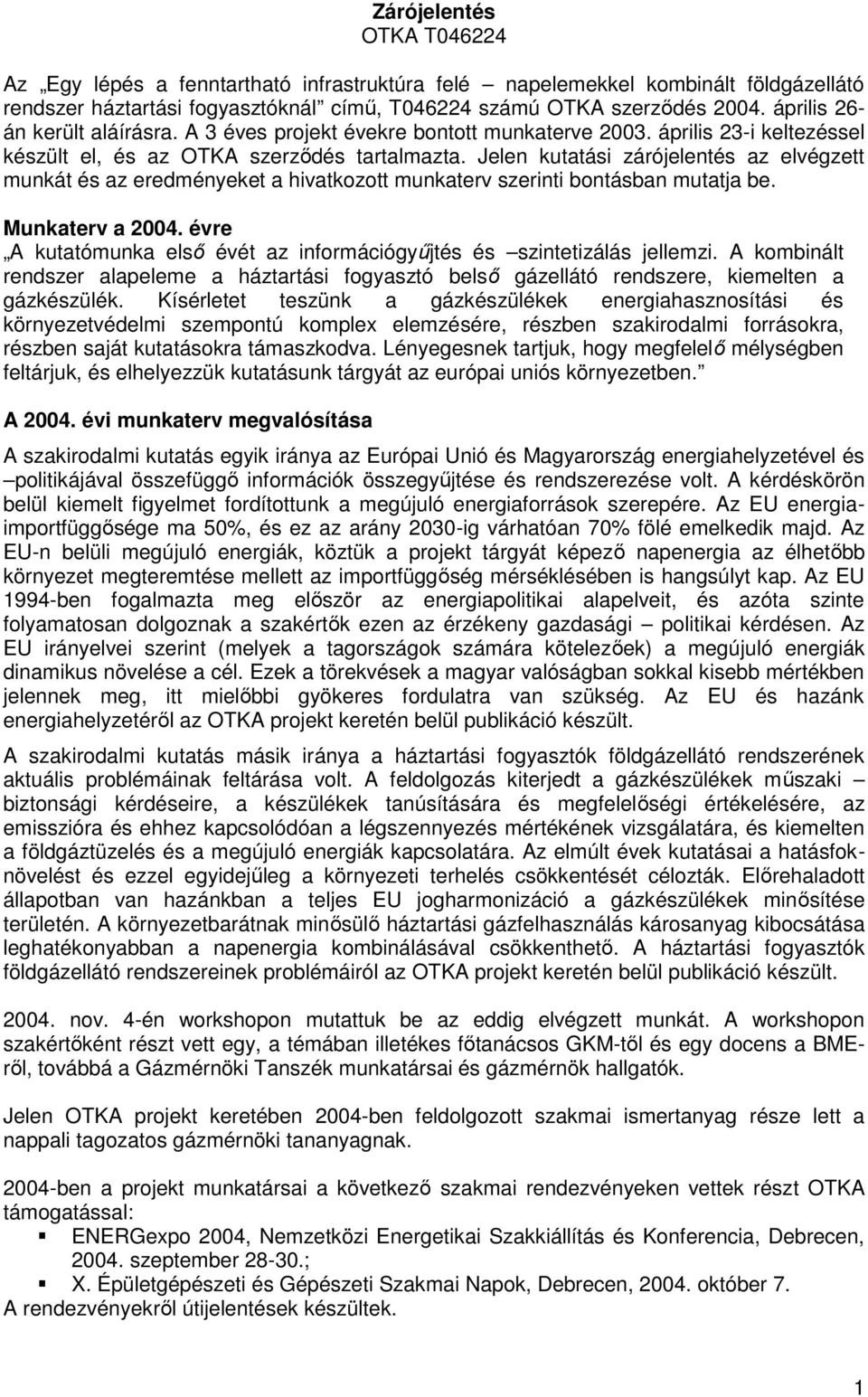 Jelen kutatási zárójelentés az elvégzett munkát és az eredményeket a hivatkozott munkaterv szerinti bontásban mutatja be. Munkaterv a 2004.