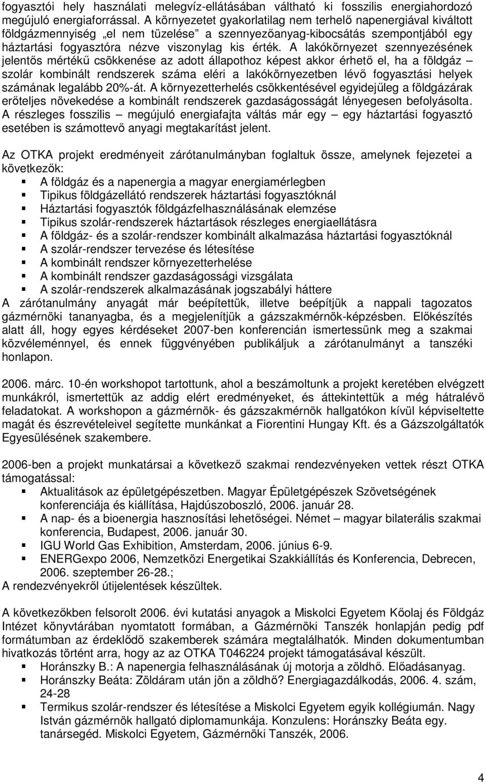 A lakókörnyezet szennyezésének jelentős mértékű csökkenése az adott állapothoz képest akkor érhető el, ha a földgáz szolár kombinált rendszerek száma eléri a lakókörnyezetben lévő fogyasztási helyek