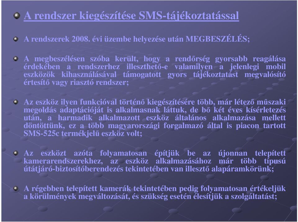 támogatott gyors tájékoztatást megvalósító értesítő vagy riasztó rendszer; Az eszköz ilyen funkcióval történő kiegészítésére több, már létező műszaki megoldás adaptációját is alkalmasnak láttuk, de