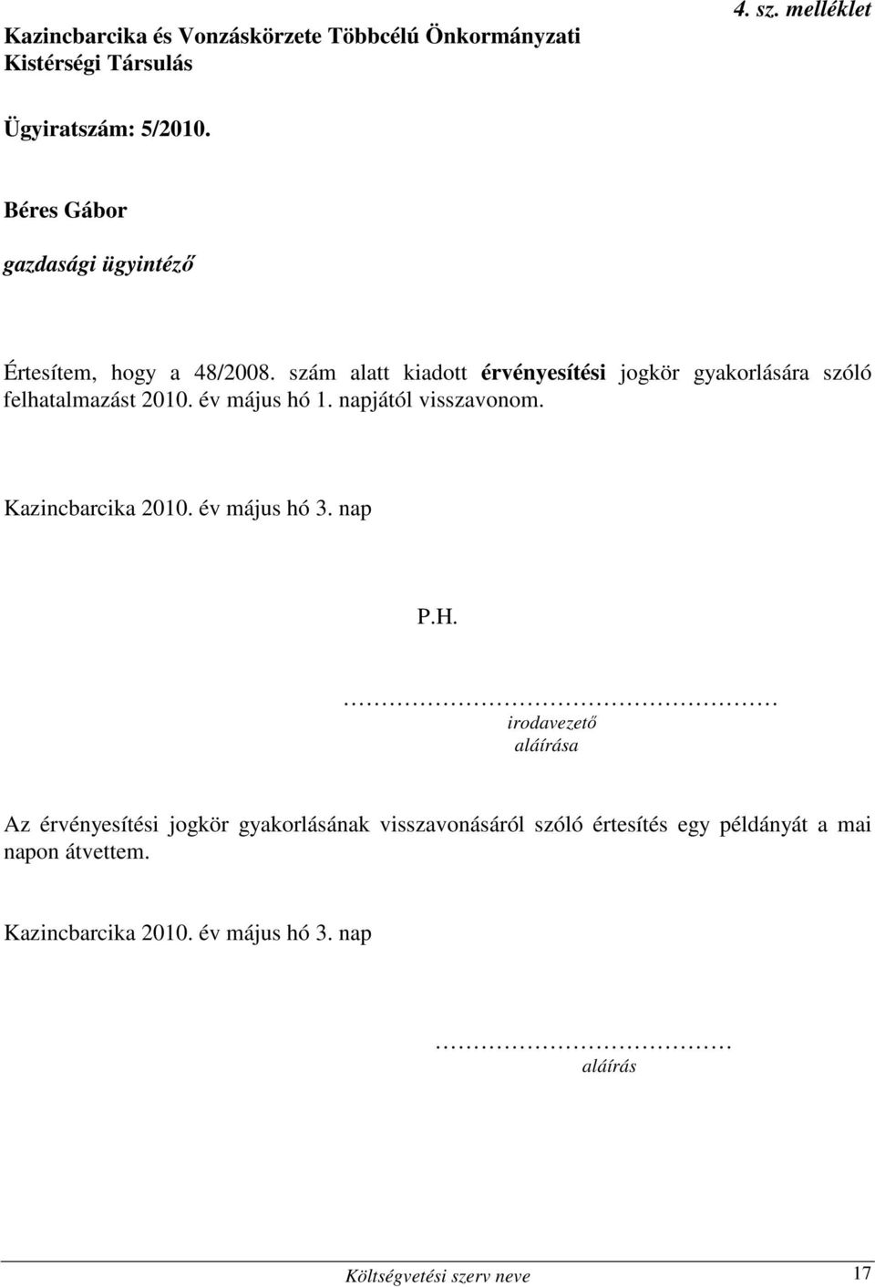 szám alatt kiadott érvényesítési jogkör gyakorlására szóló felhatalmazást 2010. év május hó 1. napjától visszavonom.