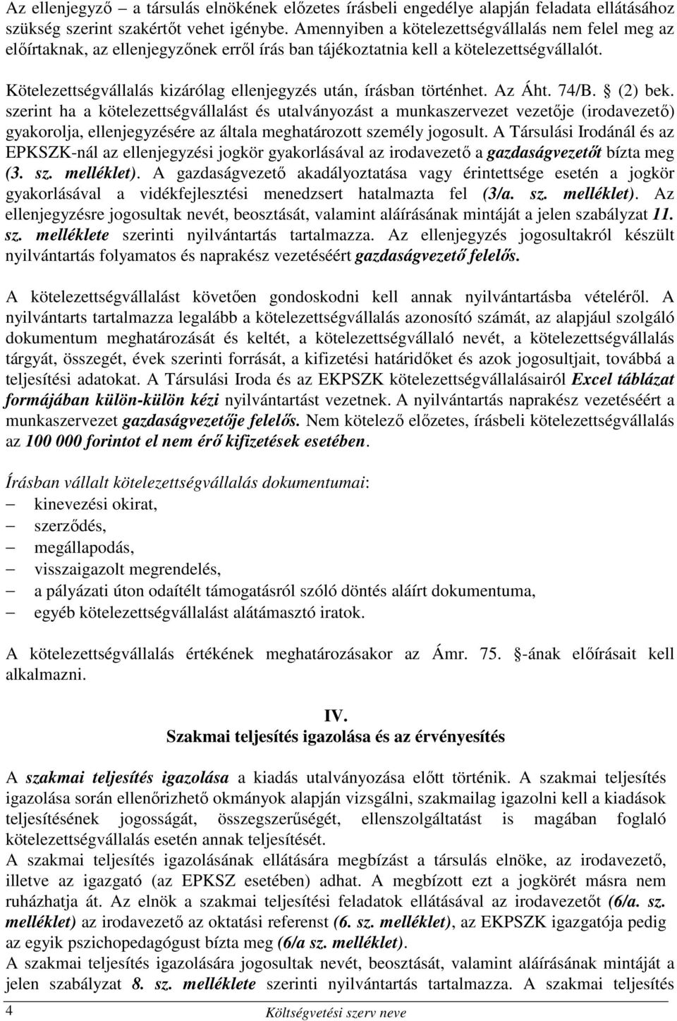 Kötelezettségvállalás kizárólag ellenjegyzés után, írásban történhet. Az Áht. 74/B. (2) bek.