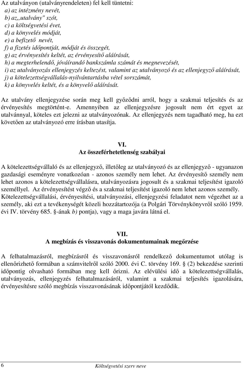 és az ellenjegyzı át, j) a kötelezettségvállalás-nyilvántartásba vétel sorszámát, k) a könyvelés keltét, és a könyvelı át.