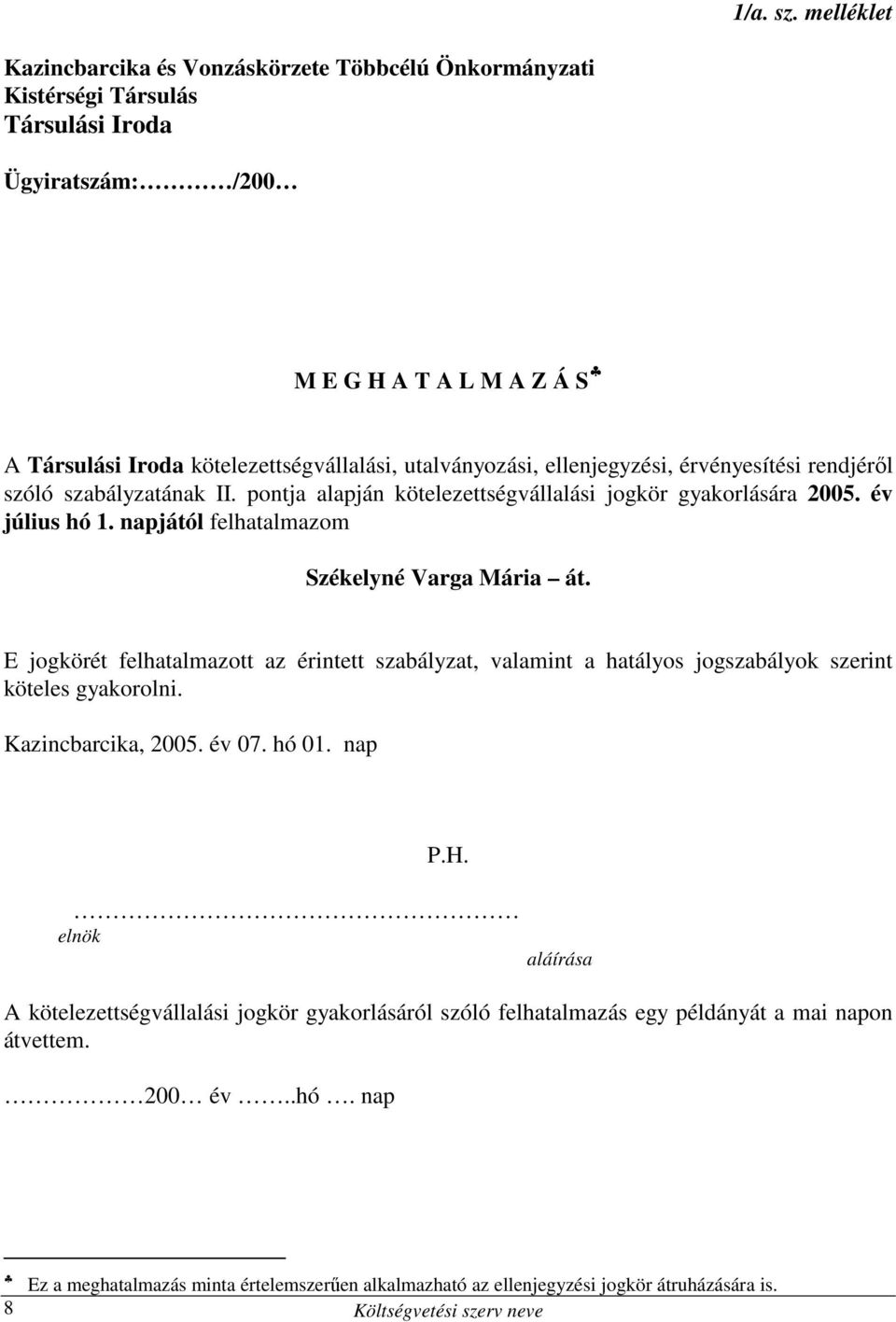 utalványozási, ellenjegyzési, érvényesítési rendjérıl szóló szabályzatának II. pontja alapján kötelezettségvállalási jogkör gyakorlására 2005. év július hó 1.