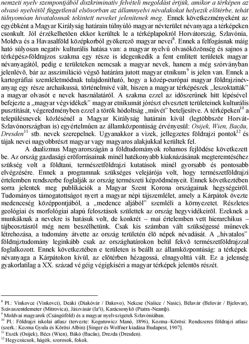 Jól érzékelhetõen ekkor kerültek le a térképlapokról Horvátország, Szlavónia, Moldva és a Havasalföld középkorból gyökerezõ magyar nevei 8.
