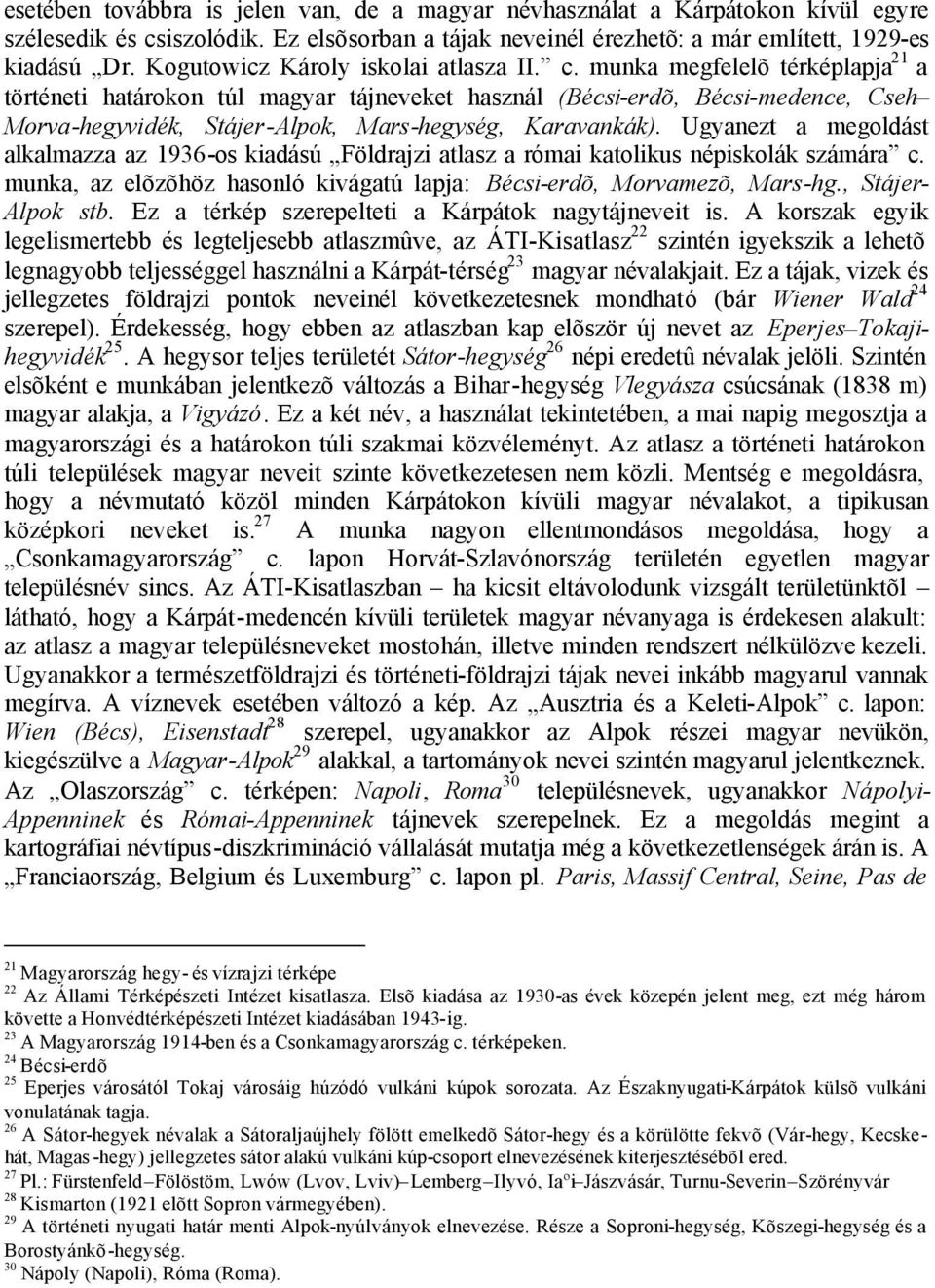 munka megfelelõ térképlapja 21 a történeti határokon túl magyar tájneveket használ (Bécsi-erdõ, Bécsi-medence, Cseh Morva-hegyvidék, Stájer-Alpok, Mars-hegység, Karavankák).