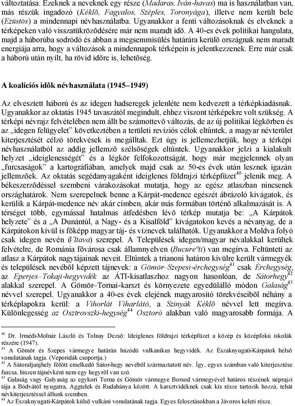 Ugyanakkor a fenti változásoknak és elveknek a térképeken való visszatükrözõdésére már nem maradt idõ.