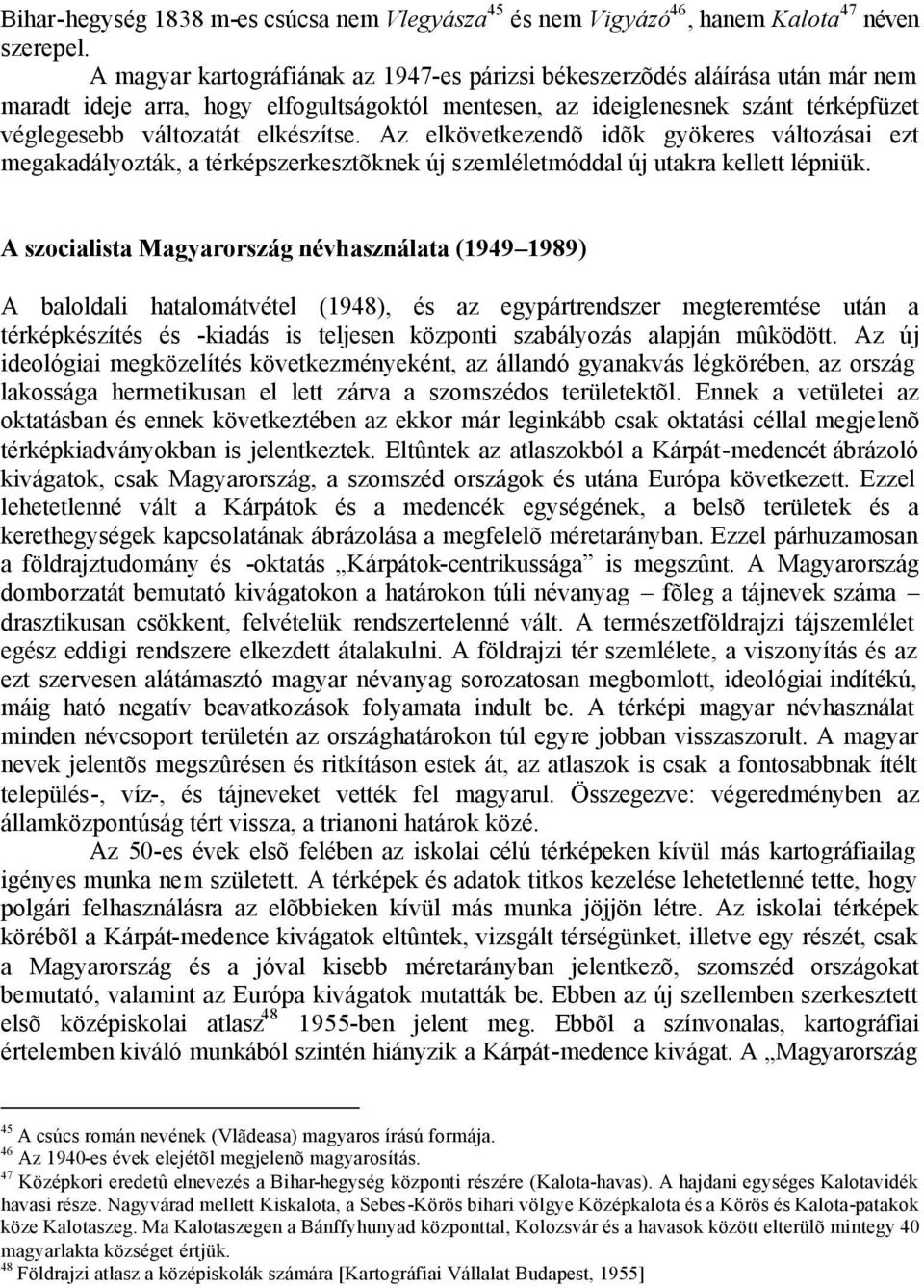 Az elkövetkezendõ idõk gyökeres változásai ezt megakadályozták, a térképszerkesztõknek új szemléletmóddal új utakra kellett lépniük.