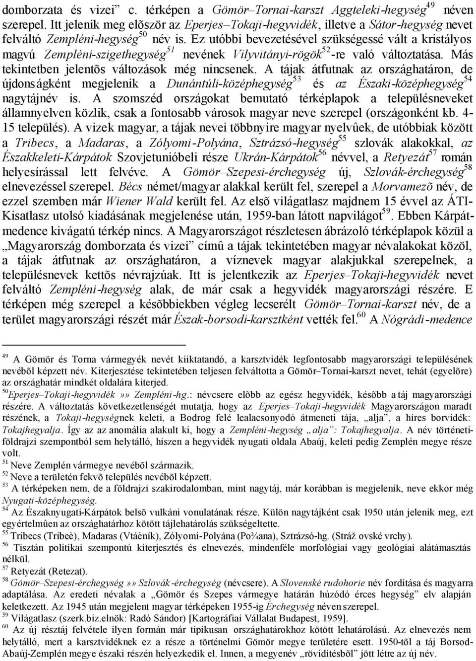 Ez utóbbi bevezetésével szükségessé vált a kristályos magvú Zempléni-szigethegység 51 nevének Vilyvitányi-rögök 52 -re való változtatása. Más tekintetben jelentõs változások még nincsenek.