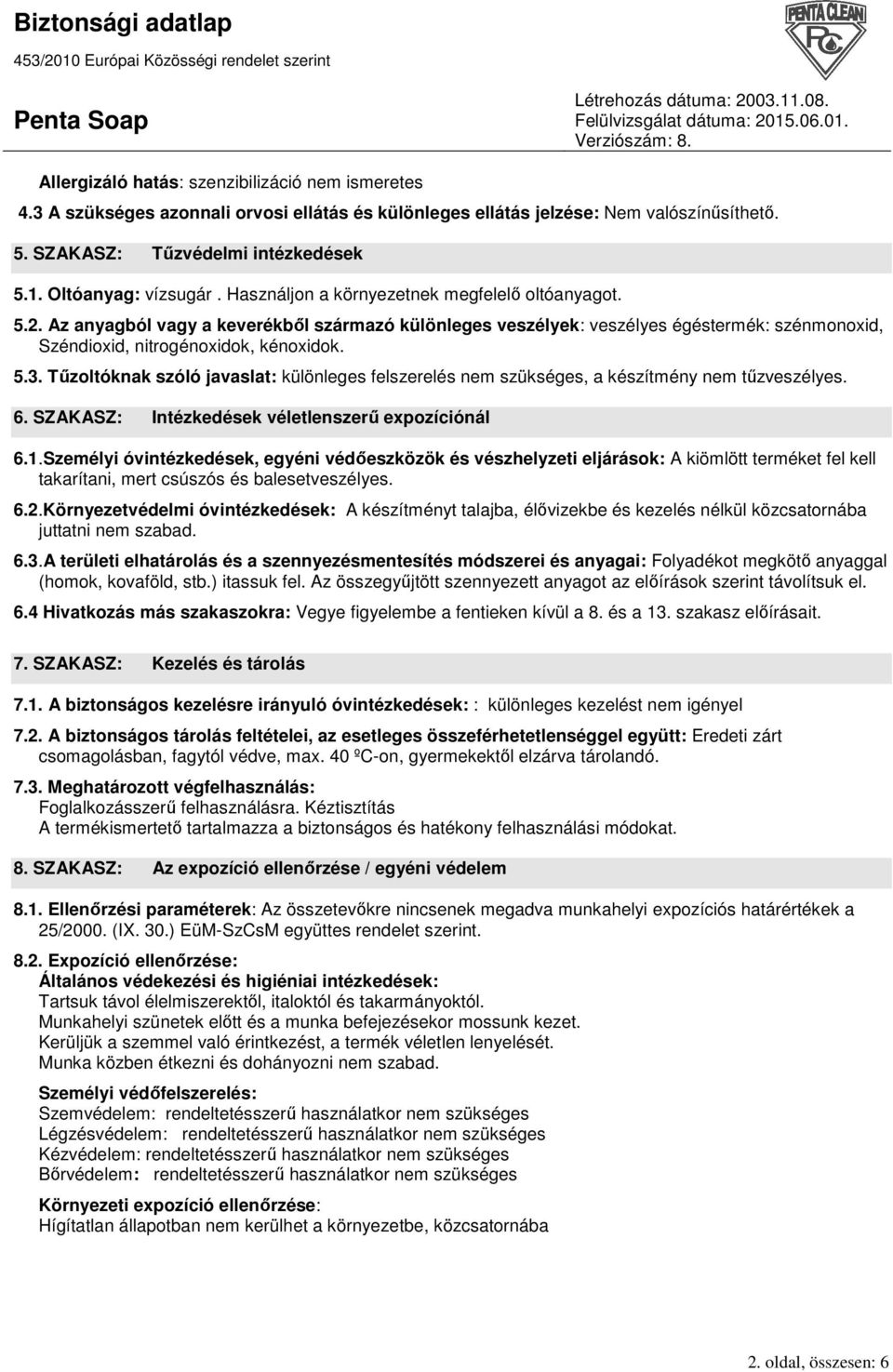 Az anyagból vagy a keverékbıl származó különleges veszélyek: veszélyes égéstermék: szénmonoxid, Széndioxid, nitrogénoxidok, kénoxidok. 5.3.