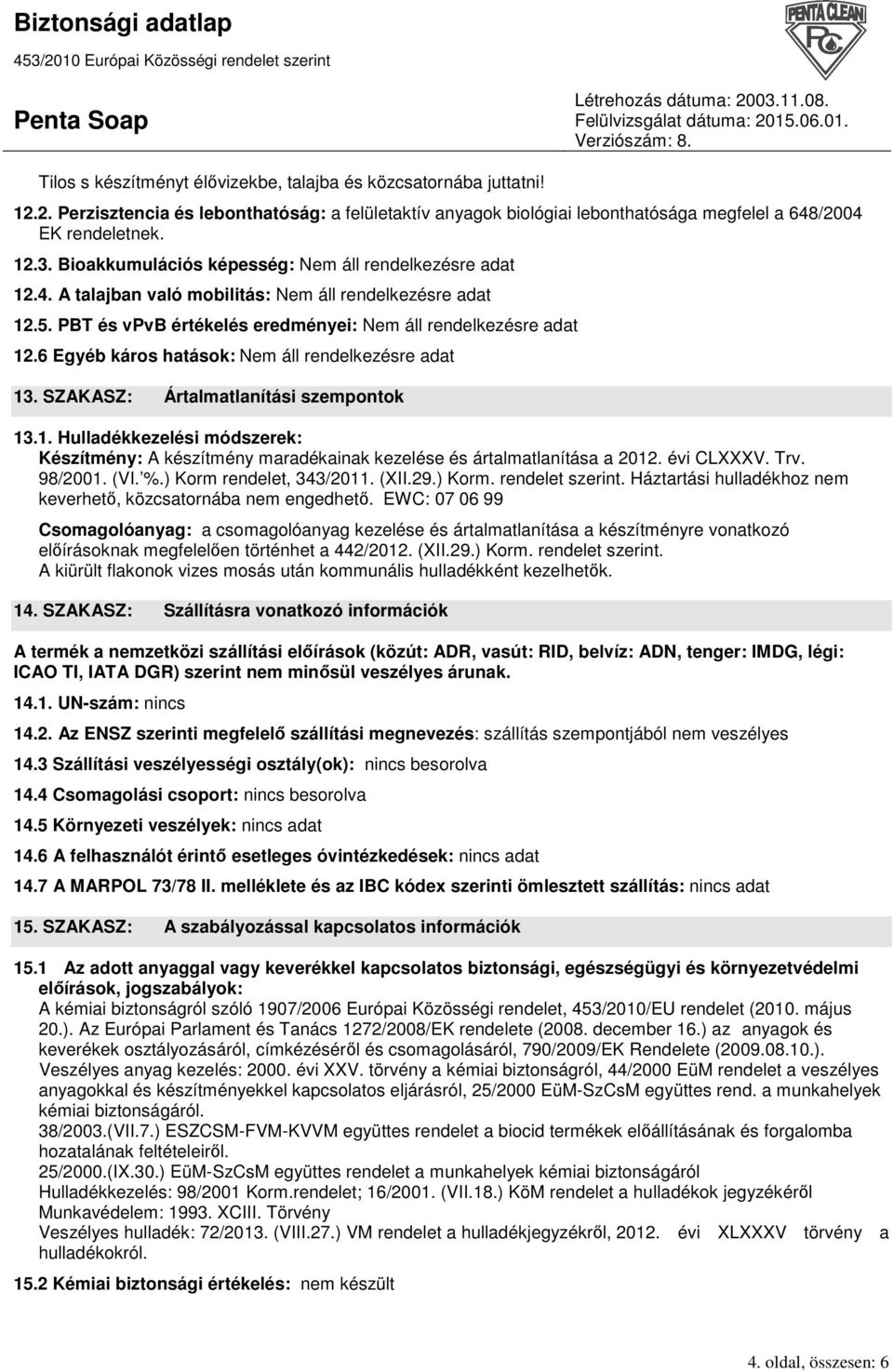 6 Egyéb káros hatások: Nem áll rendelkezésre adat 13. SZAKASZ: Ártalmatlanítási szempontok 13.1. Hulladékkezelési módszerek: Készítmény: A készítmény maradékainak kezelése és ártalmatlanítása a 2012.