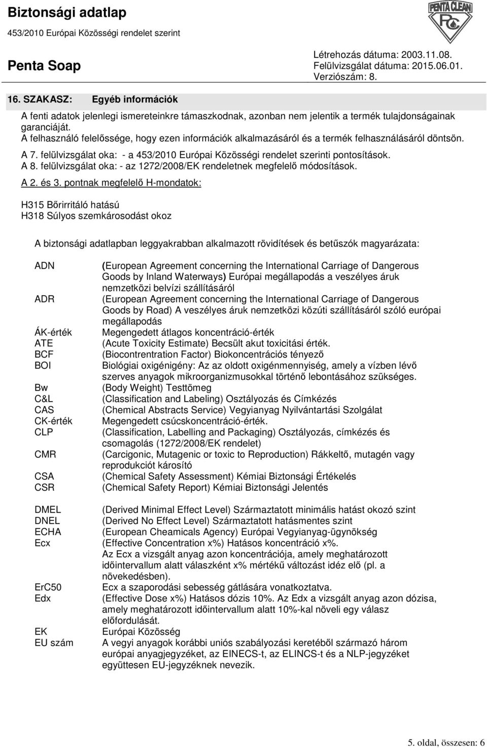 felülvizsgálat oka: az 1272/2008/EK rendeletnek megfelelı módosítások. A 2. és 3.