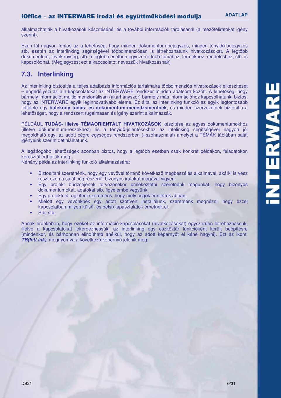 A legtöbb dokumentum, tevékenység, stb. a legtöbb esetben egyszerre több témához, termékhez, rendeléshez, stb. is kapcsolódhat. (Megjegyzés: ezt a kapcsolatot nevezzük hivatkozásnak) 7.3.