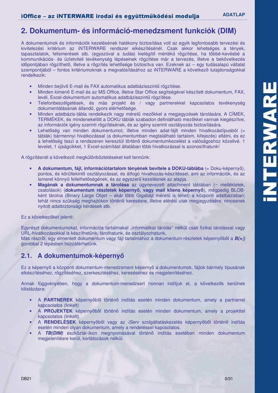 (egyszóval a tudás) kielégítı mértékő rögzítése, ha többé-kevésbé a kommunikációs- és üzletviteli tevékenység lépéseinek rögzítése már a tervezés, illetve a bekövetkezés idıpontjában rögzíthetı,