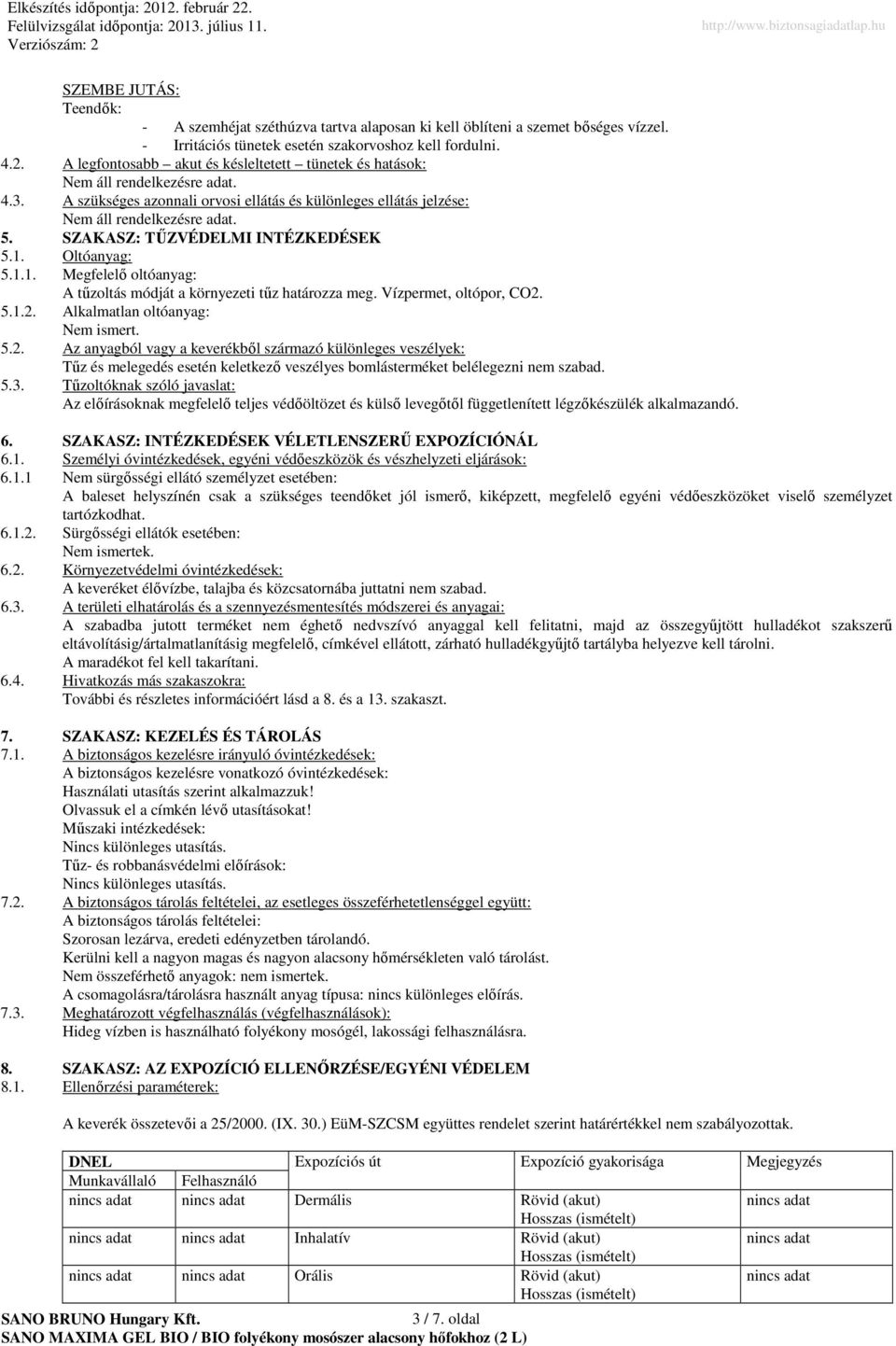 Oltóanyag: 5.1.1. Megfelelı oltóanyag: A tőzoltás módját a környezeti tőz határozza meg. Vízpermet, oltópor, CO2.