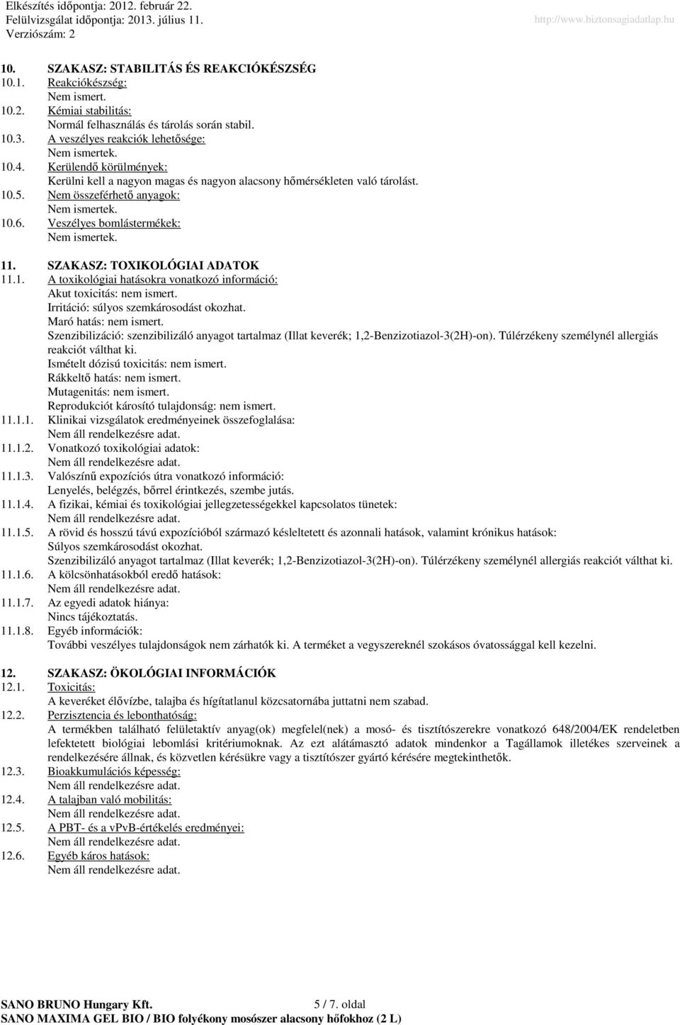 1. A toxikológiai hatásokra vonatkozó információ: Akut toxicitás: nem ismert. Irritáció: súlyos szemkárosodást okozhat. Maró hatás: nem ismert.