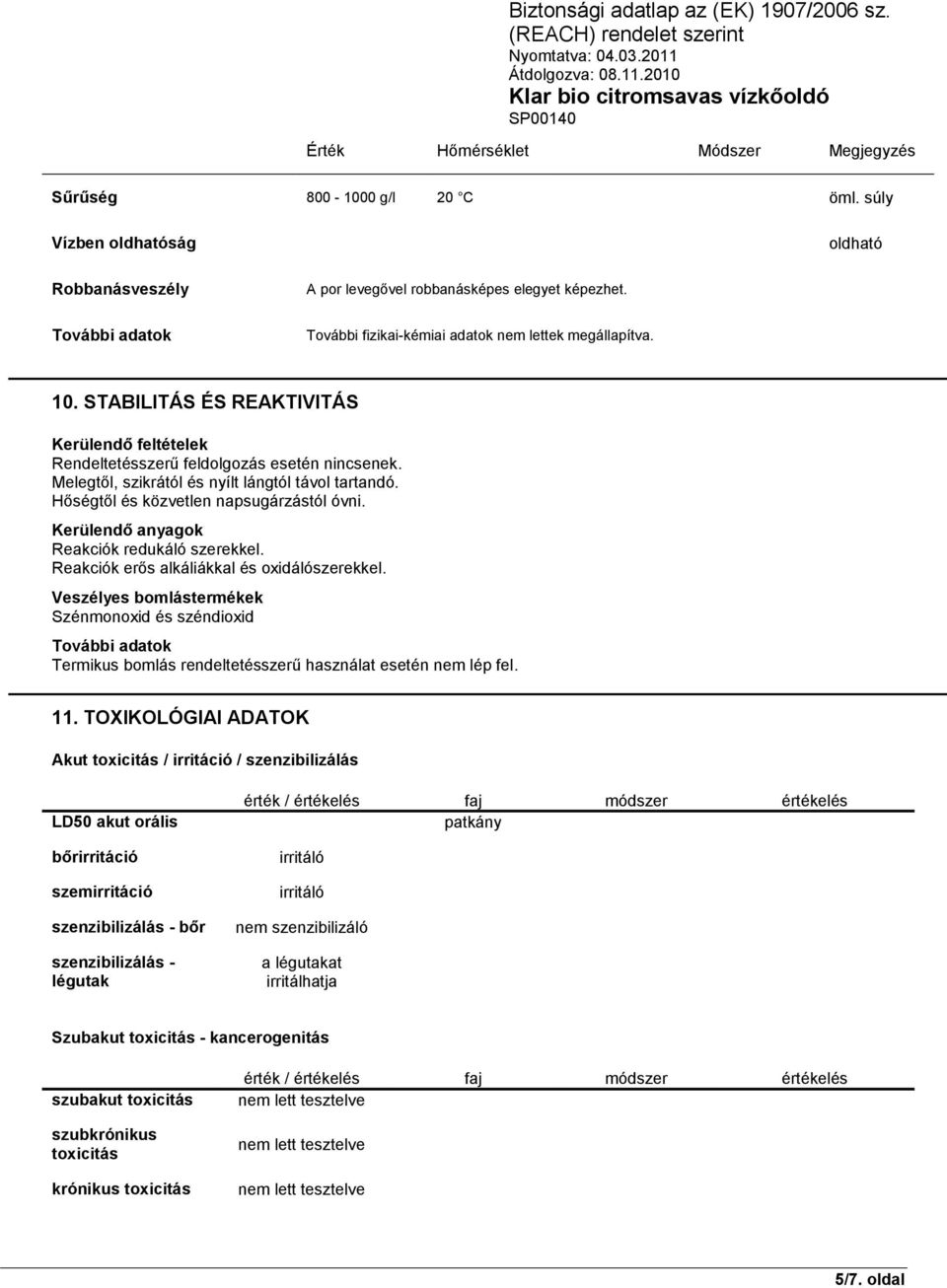 Melegtől, szikrától és nyílt lángtól távol tartandó. Hőségtől és közvetlen napsugárzástól óvni. Kerülendő anyagok Reakciók redukáló szerekkel. Reakciók erős alkáliákkal és oxidálószerekkel.