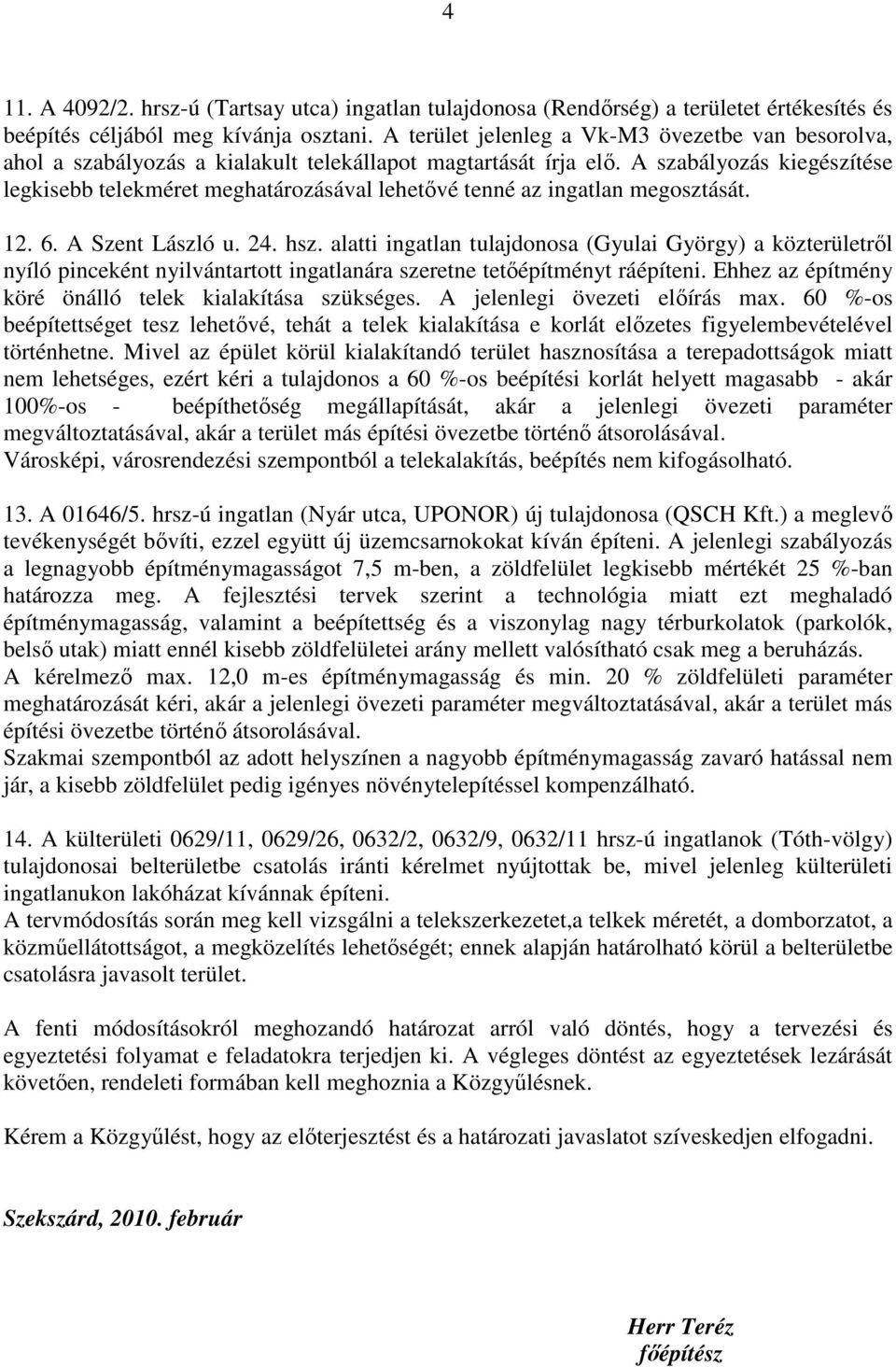 A szabályozás kiegészítése legkisebb telekméret meghatározásával lehetıvé tenné az ingatlan megosztását. 12. 6. A Szent László u. 24. hsz.