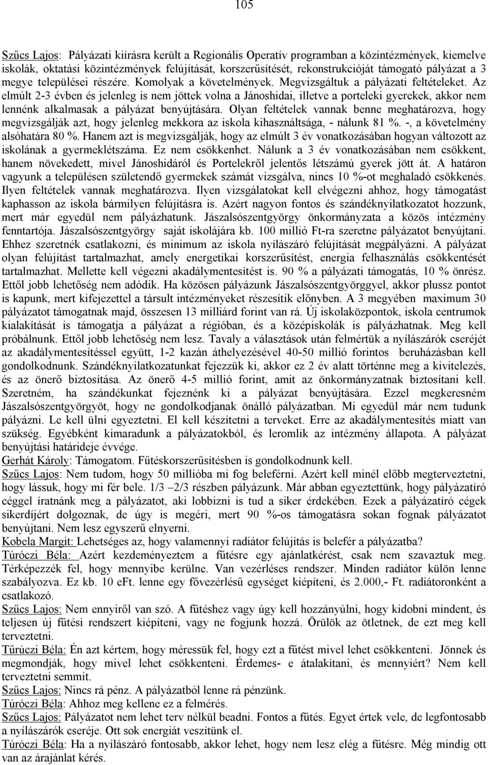 Az elmúlt 2-3 évben és jelenleg is nem jöttek volna a Jánoshidai, illetve a porteleki gyerekek, akkor nem lennénk alkalmasak a pályázat benyújtására.