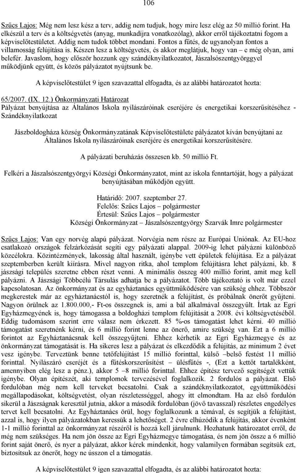 Fontos a fűtés, de ugyanolyan fontos a villamosság felújítása is. Készen lesz a költségvetés, és akkor meglátjuk, hogy van e még olyan, ami belefér.