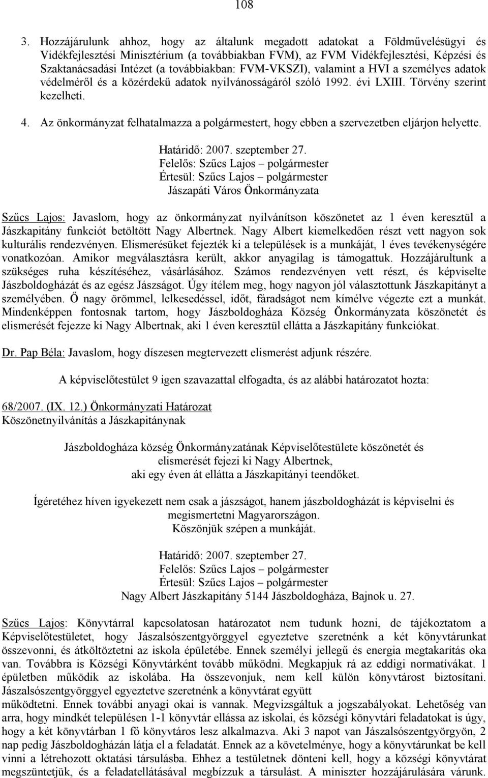 továbbiakban: FVM-VKSZI), valamint a HVI a személyes adatok védelméről és a közérdekű adatok nyilvánosságáról szóló 1992. évi LXIII. Törvény szerint kezelheti. 4.