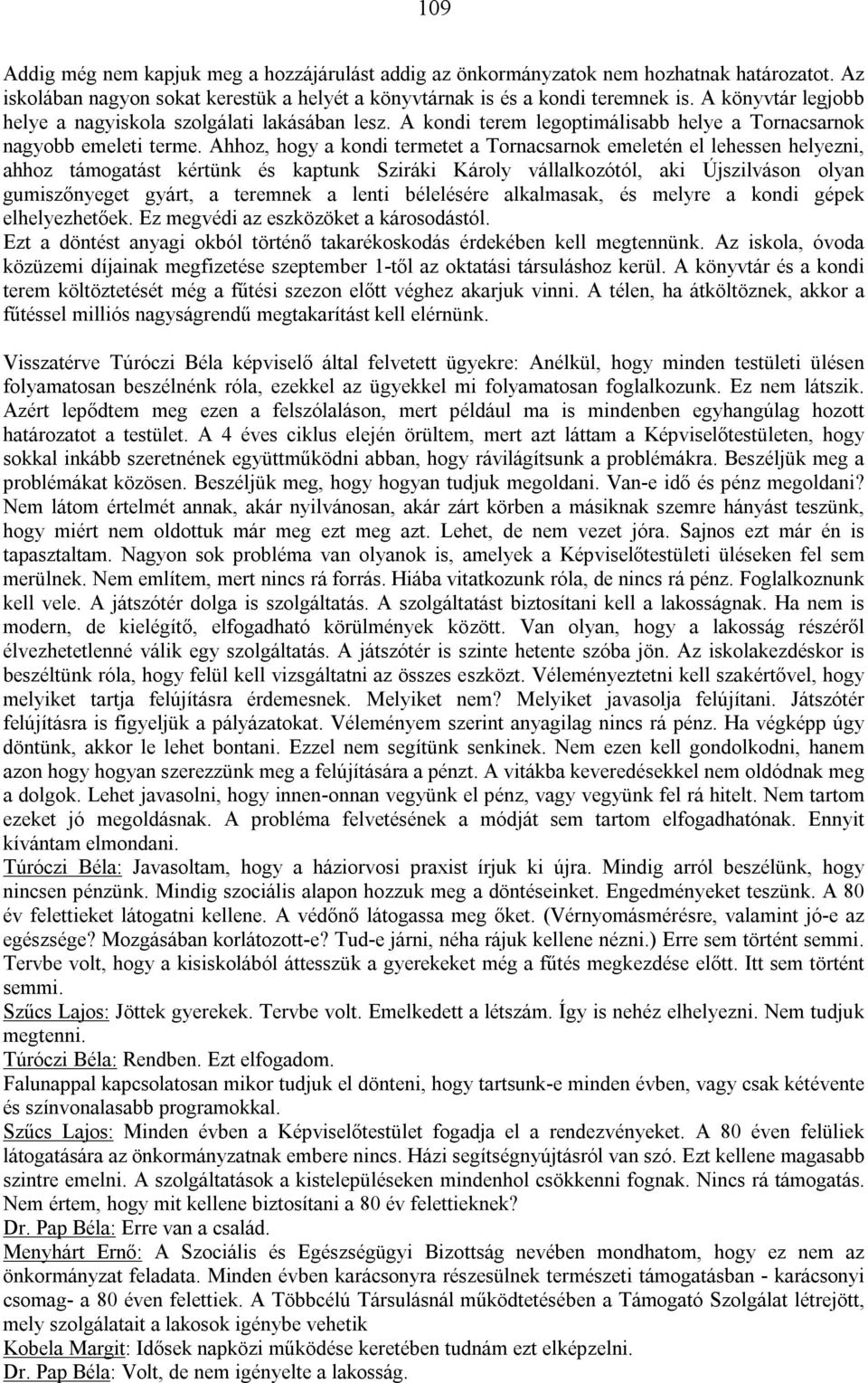 Ahhoz, hogy a kondi termetet a Tornacsarnok emeletén el lehessen helyezni, ahhoz támogatást kértünk és kaptunk Sziráki Károly vállalkozótól, aki Újszilváson olyan gumiszőnyeget gyárt, a teremnek a