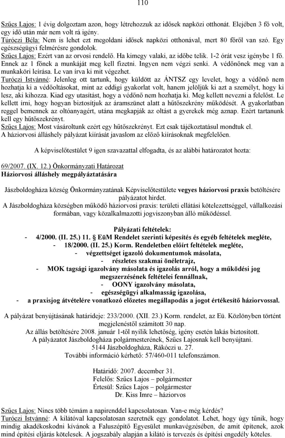 Ha kimegy valaki, az időbe telik. 1-2 órát vesz igénybe 1 fő. Ennek az 1 főnek a munkáját meg kell fizetni. Ingyen nem végzi senki. A védőnőnek meg van a munkaköri leírása.