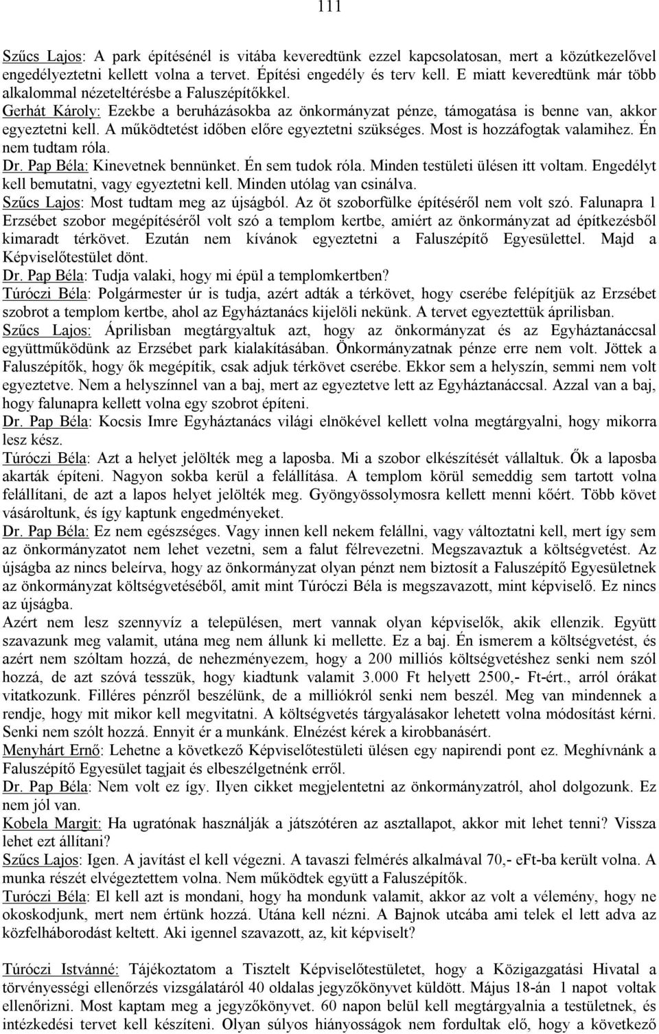 A működtetést időben előre egyeztetni szükséges. Most is hozzáfogtak valamihez. Én nem tudtam róla. Dr. Pap Béla: Kinevetnek bennünket. Én sem tudok róla. Minden testületi ülésen itt voltam.