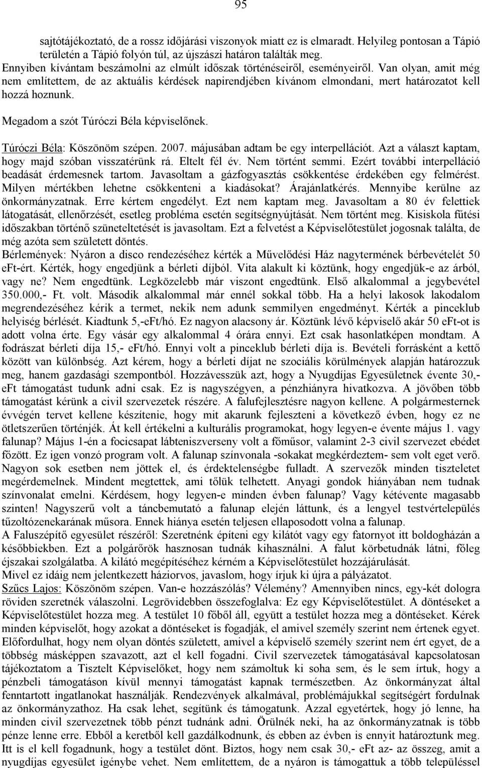 Van olyan, amit még nem említettem, de az aktuális kérdések napirendjében kívánom elmondani, mert határozatot kell hozzá hoznunk. Megadom a szót Túróczi Béla képviselőnek.