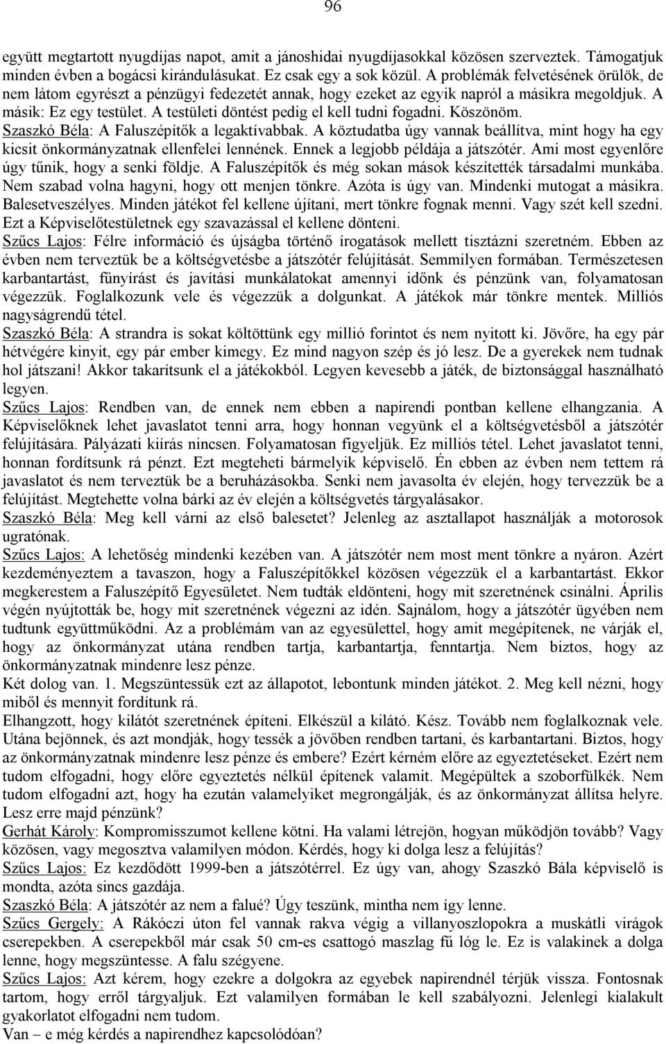 A testületi döntést pedig el kell tudni fogadni. Köszönöm. Szaszkó Béla: A Faluszépítők a legaktívabbak. A köztudatba úgy vannak beállítva, mint hogy ha egy kicsit önkormányzatnak ellenfelei lennének.