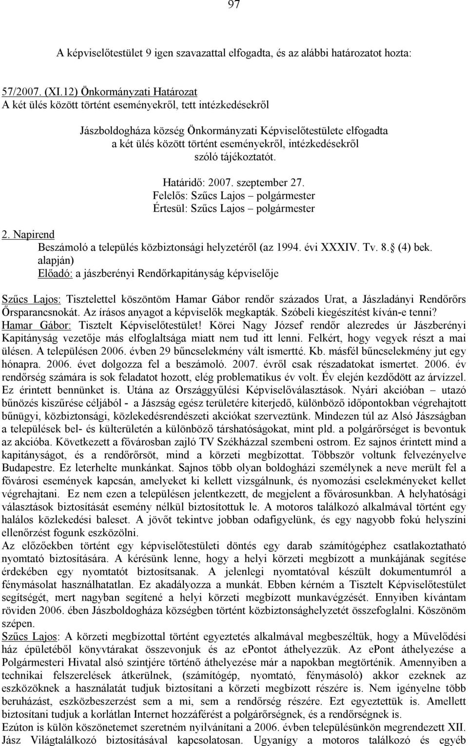 intézkedésekről szóló tájékoztatót. Határidő: 2007. szeptember 27. 2. Napirend Beszámoló a település közbiztonsági helyzetéről (az 1994. évi XXXIV. Tv. 8. (4) bek.