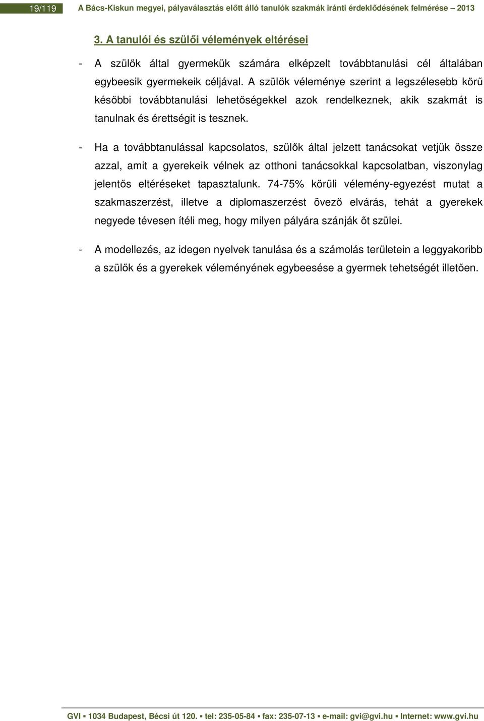 A szülők véleménye szerint a legszélesebb körű későbbi továbbtanulási lehetőségekkel azok rendelkeznek, akik szakmát is tanulnak és érettségit is tesznek.