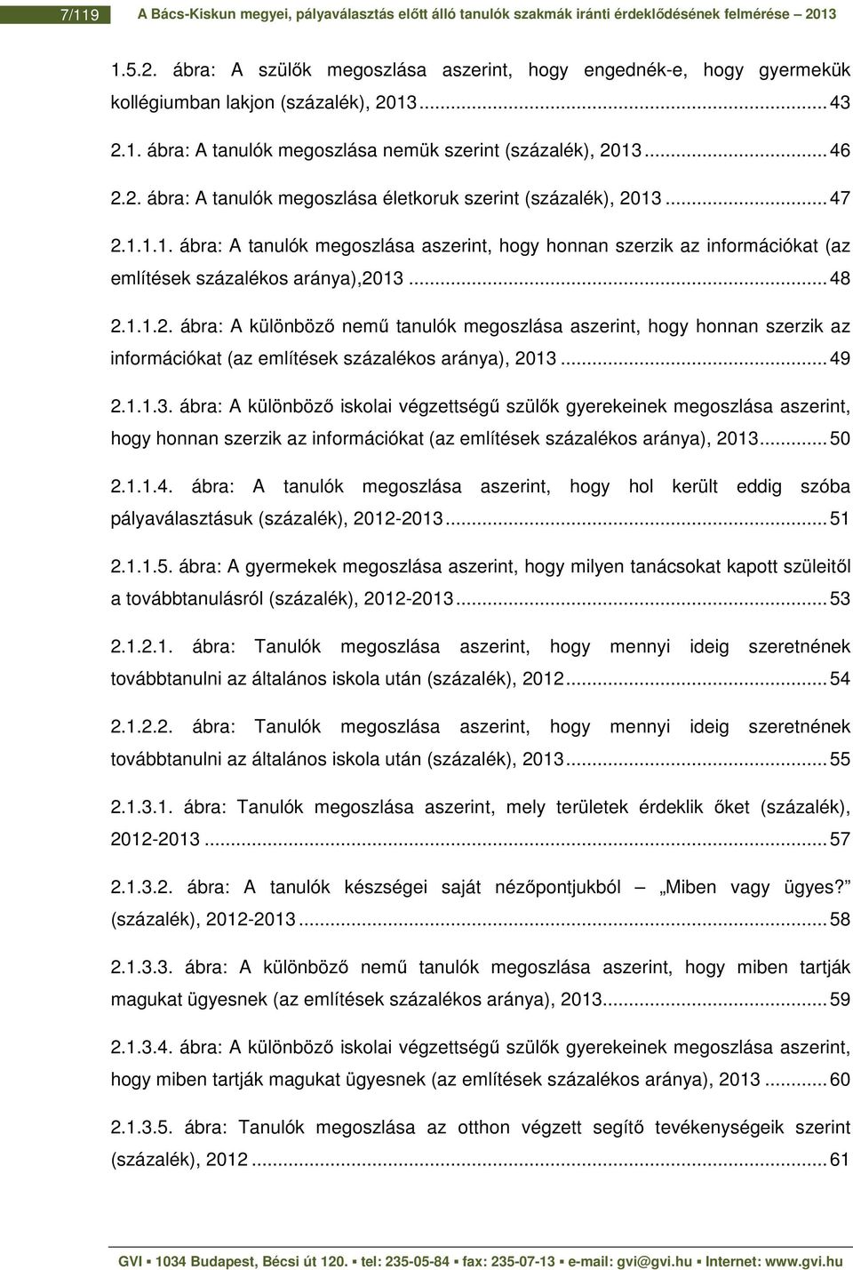 .. 47 2.1.1.1. ábra: A tanulók megoszlása aszerint, hogy honnan szerzik az információkat (az említések százalékos aránya),2013... 48 2.1.1.2. ábra: A különböző nemű tanulók megoszlása aszerint, hogy honnan szerzik az információkat (az említések százalékos aránya), 2013.