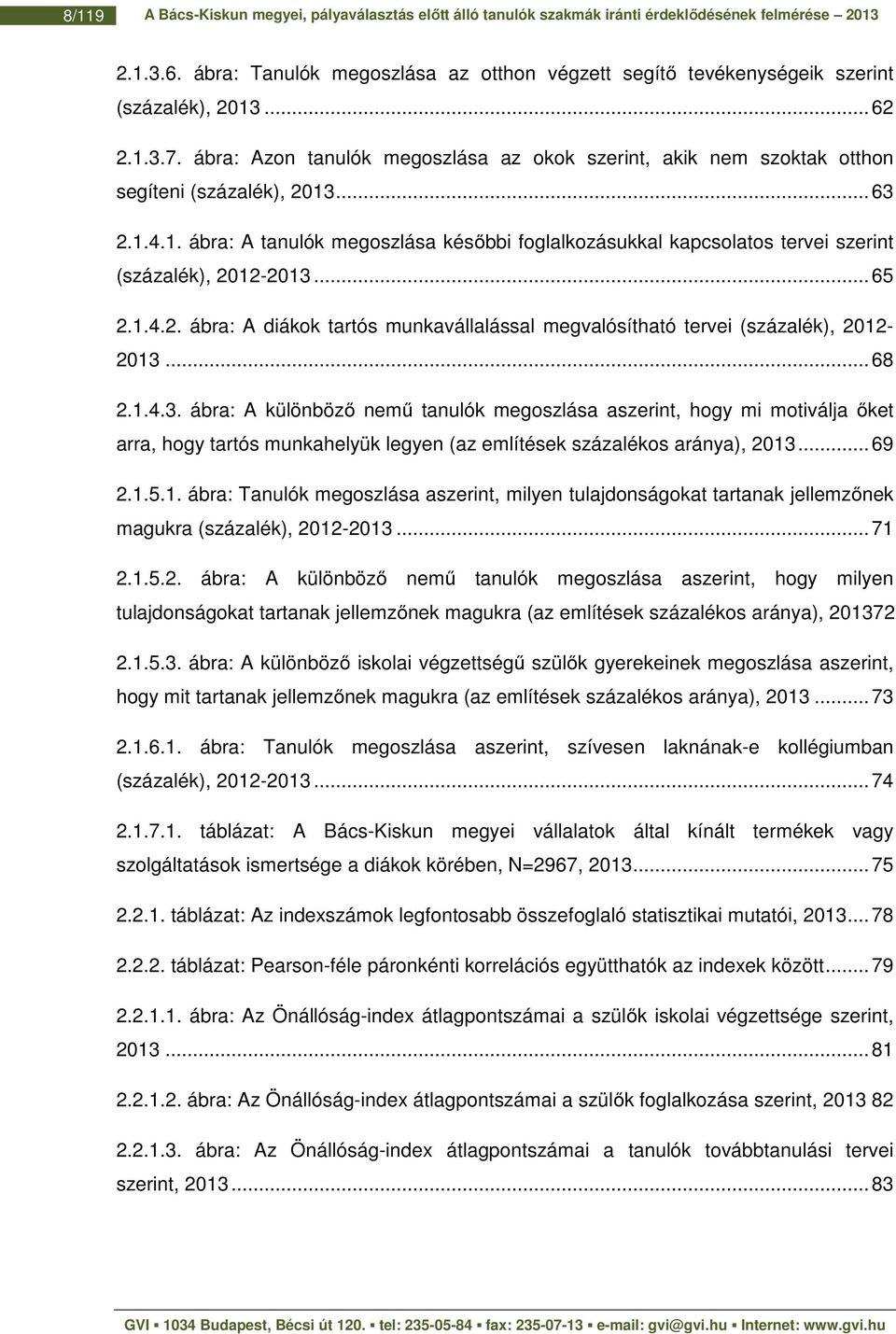 ábra: Azon tanulók megoszlása az okok szerint, akik nem szoktak otthon segíteni (százalék), 2013... 63 2.1.4.1. ábra: A tanulók megoszlása későbbi foglalkozásukkal kapcsolatos tervei szerint (százalék), 2012-2013.