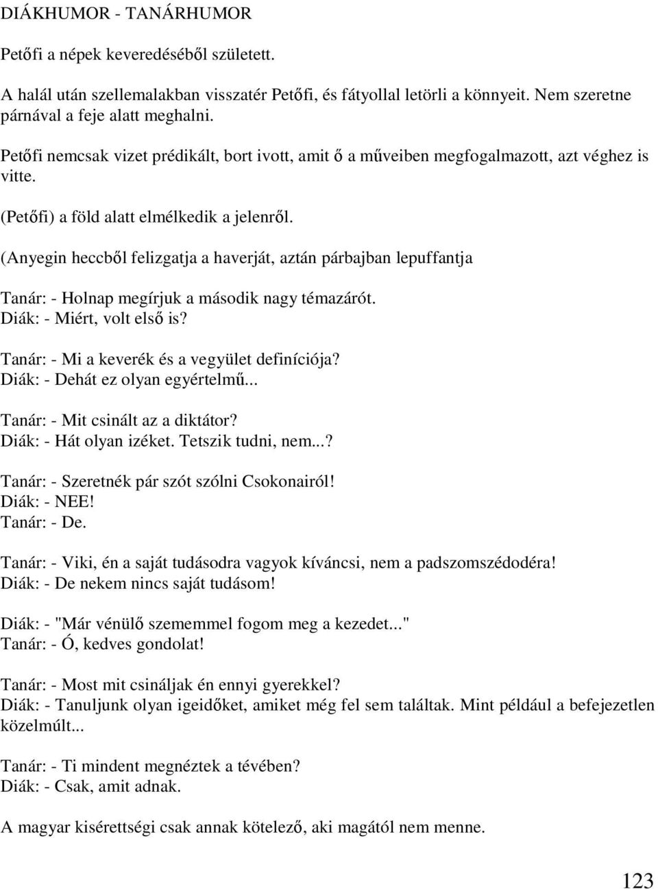 (Anyegin heccből felizgatja a haverját, aztán párbajban lepuffantja Tanár: - Holnap megírjuk a második nagy témazárót. Diák: - Miért, volt első is? Tanár: - Mi a keverék és a vegyület definíciója?