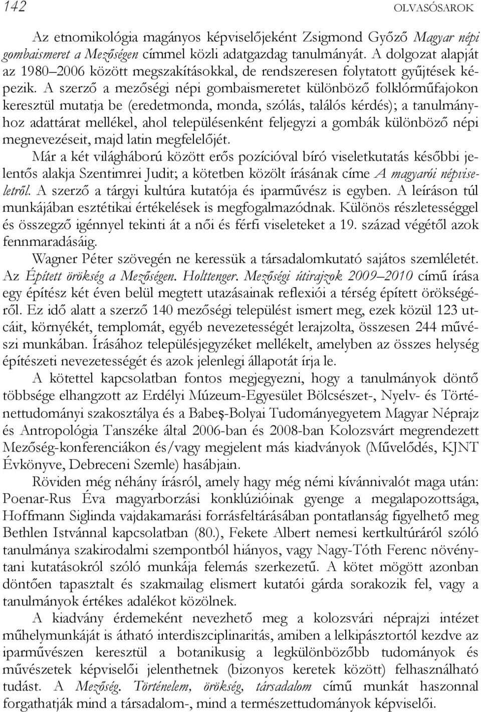 A szerző a mezőségi népi gombaismeretet különböző folklórműfajokon keresztül mutatja be (eredetmonda, monda, szólás, találós kérdés); a tanulmányhoz adattárat mellékel, ahol településenként feljegyzi